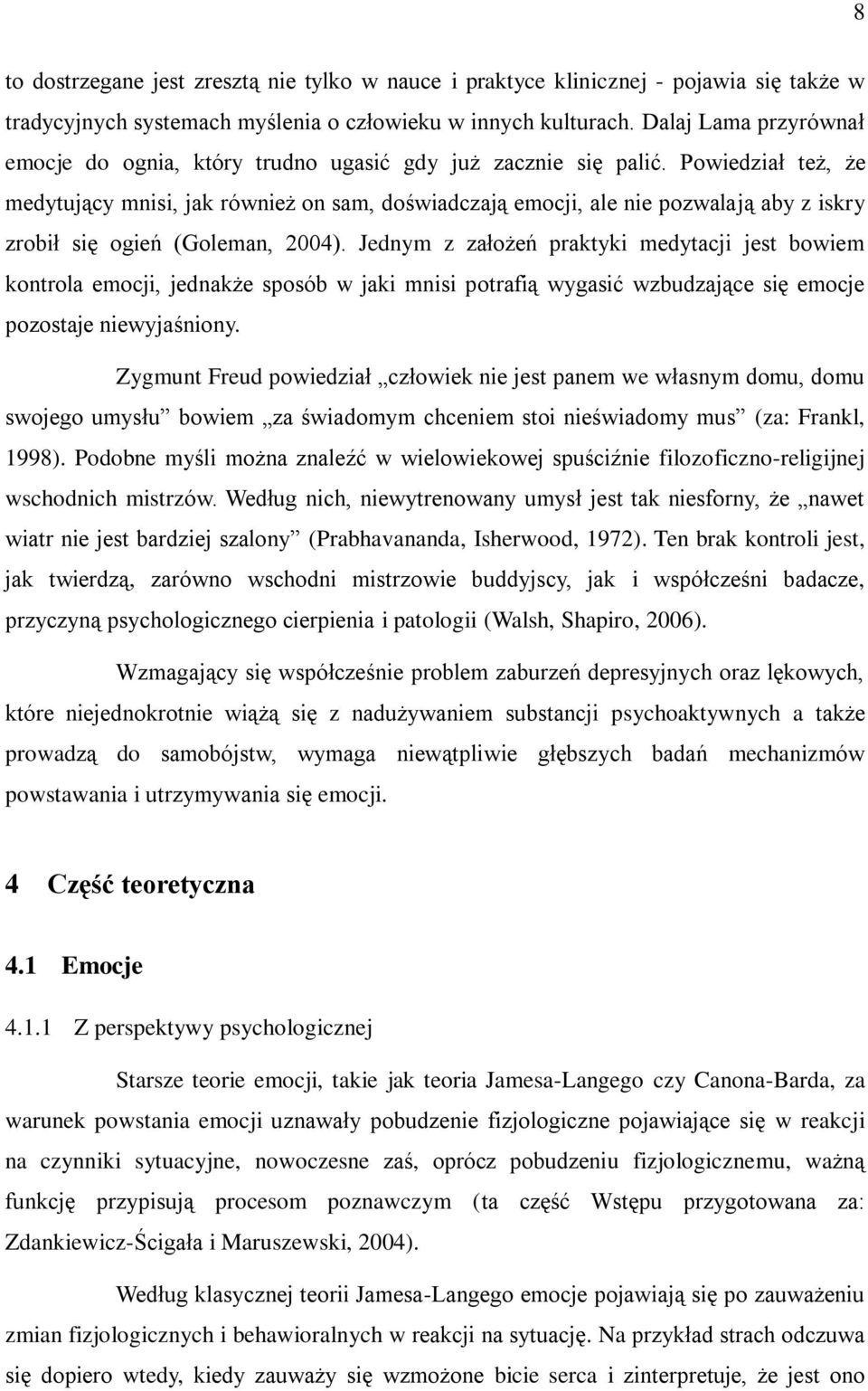 Powiedział też, że medytujący mnisi, jak również on sam, doświadczają emocji, ale nie pozwalają aby z iskry zrobił się ogień (Goleman, 2004).