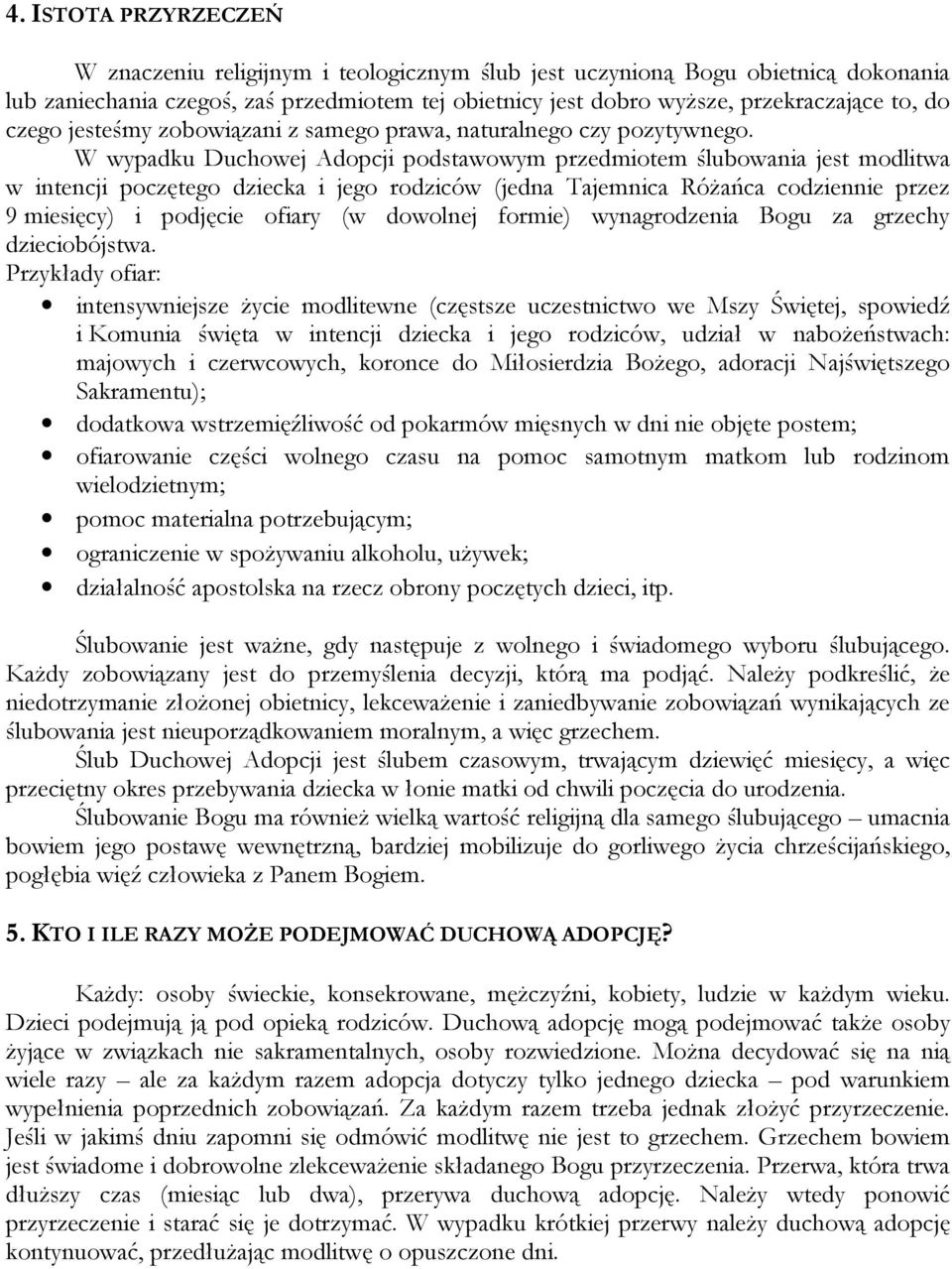 W wypadku Duchowej Adopcji podstawowym przedmiotem ślubowania jest modlitwa w intencji poczętego dziecka i jego rodziców (jedna Tajemnica Różańca codziennie przez 9 miesięcy) i podjęcie ofiary (w