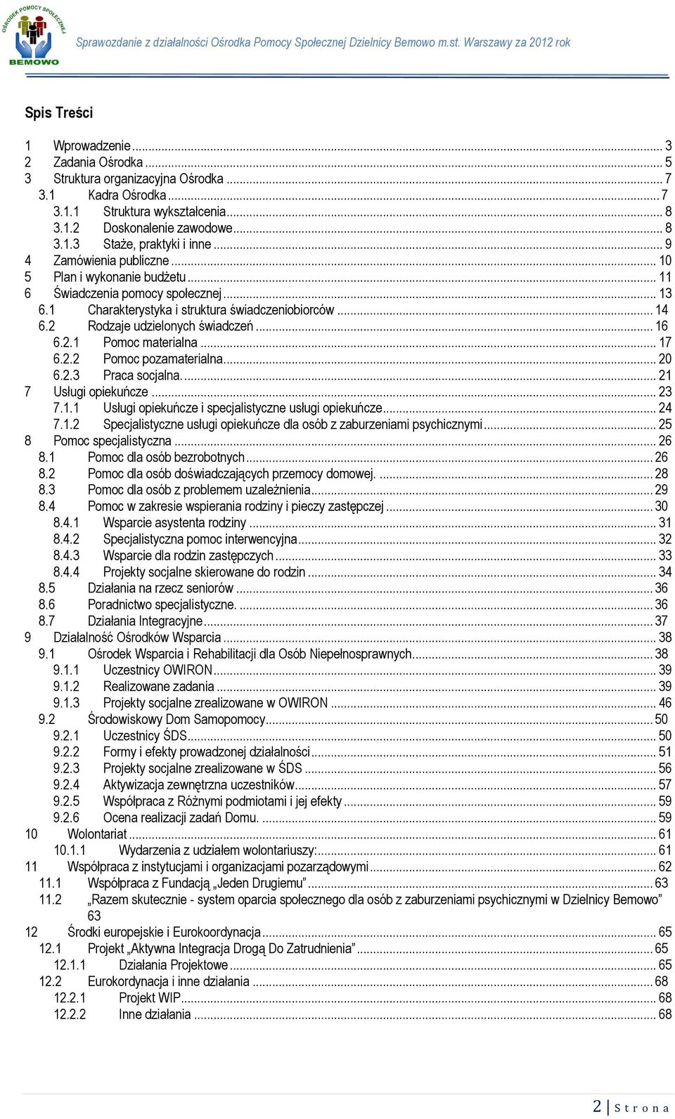 .. 16 6.2.1 Pomoc materialna... 17 6.2.2 Pomoc pozamaterialna... 20 6.2.3 Praca socjalna.... 21 7 Usługi opiekuńcze... 23 7.1.1 Usługi opiekuńcze i specjalistyczne usługi opiekuńcze... 24 7.1.2 Specjalistyczne usługi opiekuńcze dla osób z zaburzeniami psychicznymi.