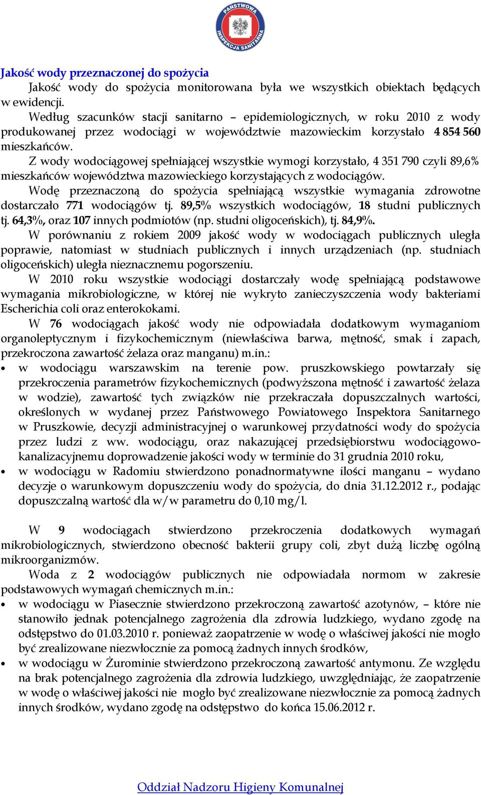 Z wody wodociągowej spełniającej wszystkie wymogi korzystało, 4 351 790 czyli 89,6% mieszkańców województwa mazowieckiego korzystających z wodociągów.