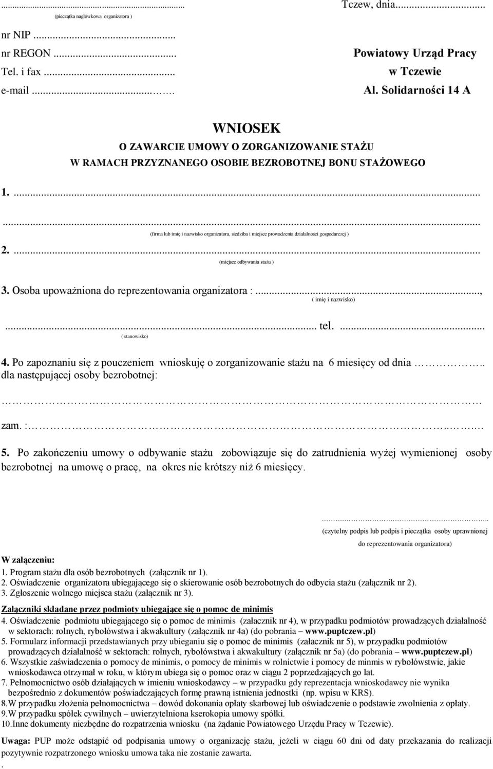 ...... (firma lub imię i nazwisko organizatora, siedziba i miejsce prowadzenia działalności gospodarczej ) 2.... (miejsce odbywania stażu ) 3. Osoba upoważniona do reprezentowania organizatora :.