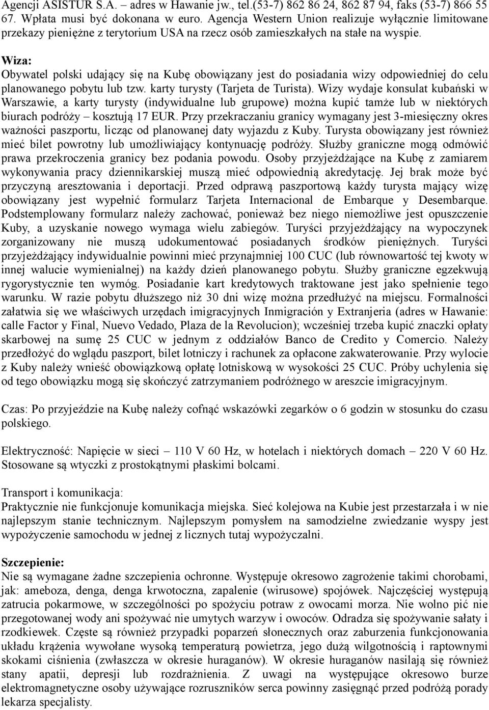 Wiza: Obywatel polski udający się na Kubę obowiązany jest do posiadania wizy odpowiedniej do celu planowanego pobytu lub tzw. karty turysty (Tarjeta de Turista).