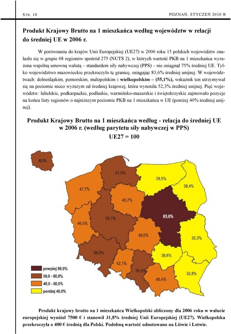 umowną walutą standardem siły nabywczej (PPS) nie osiągnął 75% średniej UE. Tylko województwo mazowieckie przekroczyło tę granicę, osiągając 83,6% średniej unijnej.