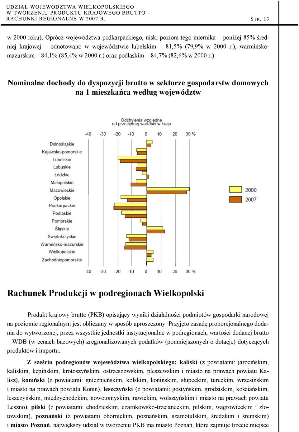 ) oraz podlaskim 84,7% (82,6% w 2000 r.). Nominalne dochody do dyspozycji brutto w sektorze gospodarstw domowych na 1 mieszkańca według województw Rachunek Produkcji w podregionach Wielkopolski