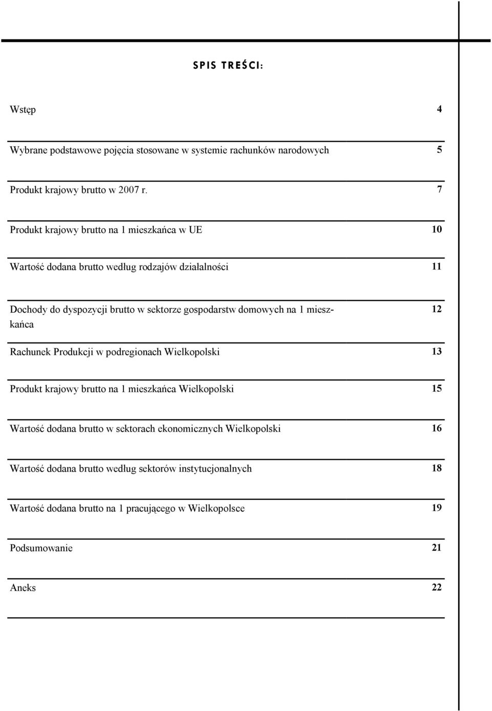 domowych na 1 mieszkańca 12 Rachunek Produkcji w podregionach Wielkopolski 13 Produkt krajowy brutto na 1 mieszkańca Wielkopolski 15 Wartość dodana brutto