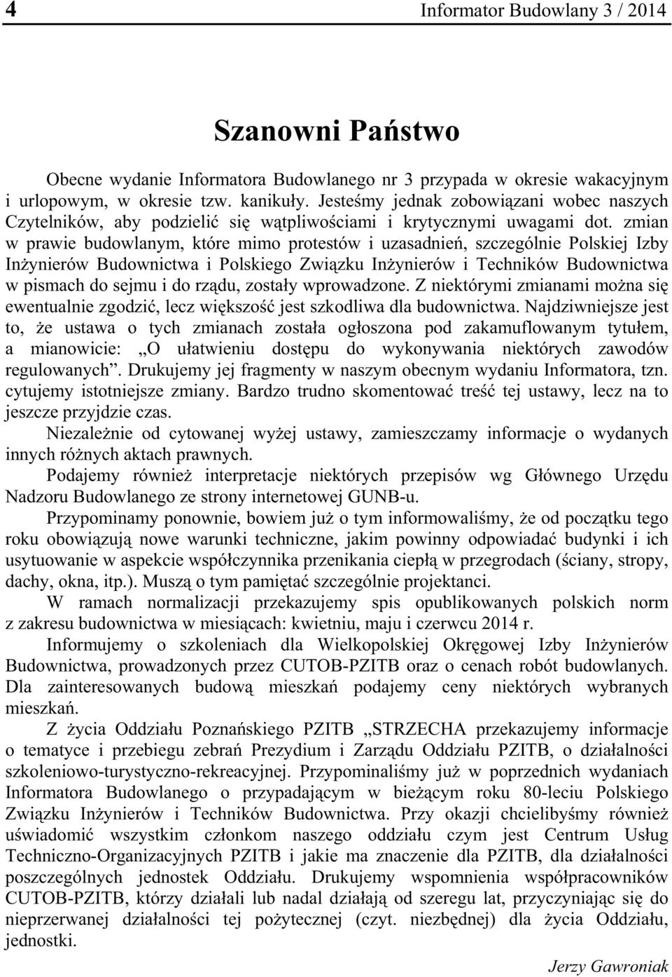 zmian w prawie budowlanym, które mimo protestów i uzasadnie, szczególnie Polskiej Izby In ynierów Budownictwa i Polskiego Zwi zku In ynierów i Techników Budownictwa w pismach do sejmu i do rz du,