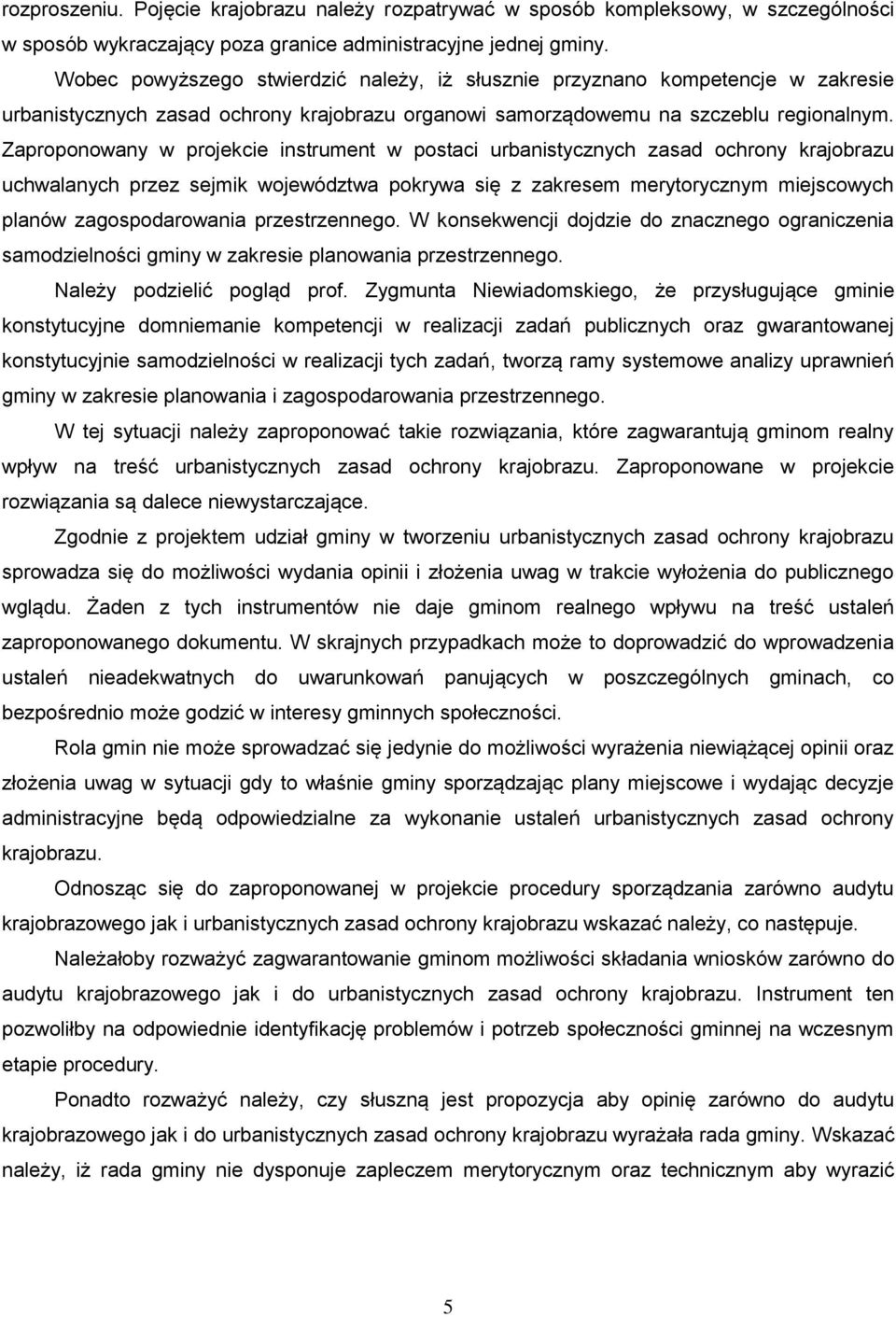 Zaproponowany w projekcie instrument w postaci urbanistycznych zasad ochrony krajobrazu uchwalanych przez sejmik województwa pokrywa się z zakresem merytorycznym miejscowych planów zagospodarowania