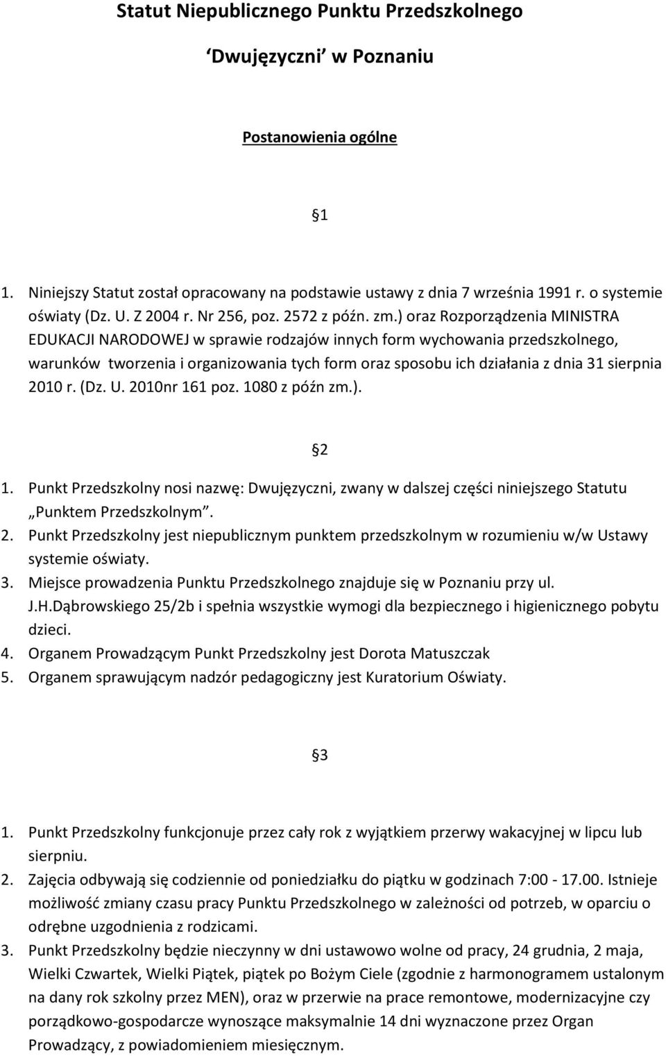 ) oraz Rozporządzenia MINISTRA EDUKACJI NARODOWEJ w sprawie rodzajów innych form wychowania przedszkolnego, warunków tworzenia i organizowania tych form oraz sposobu ich działania z dnia 31 sierpnia