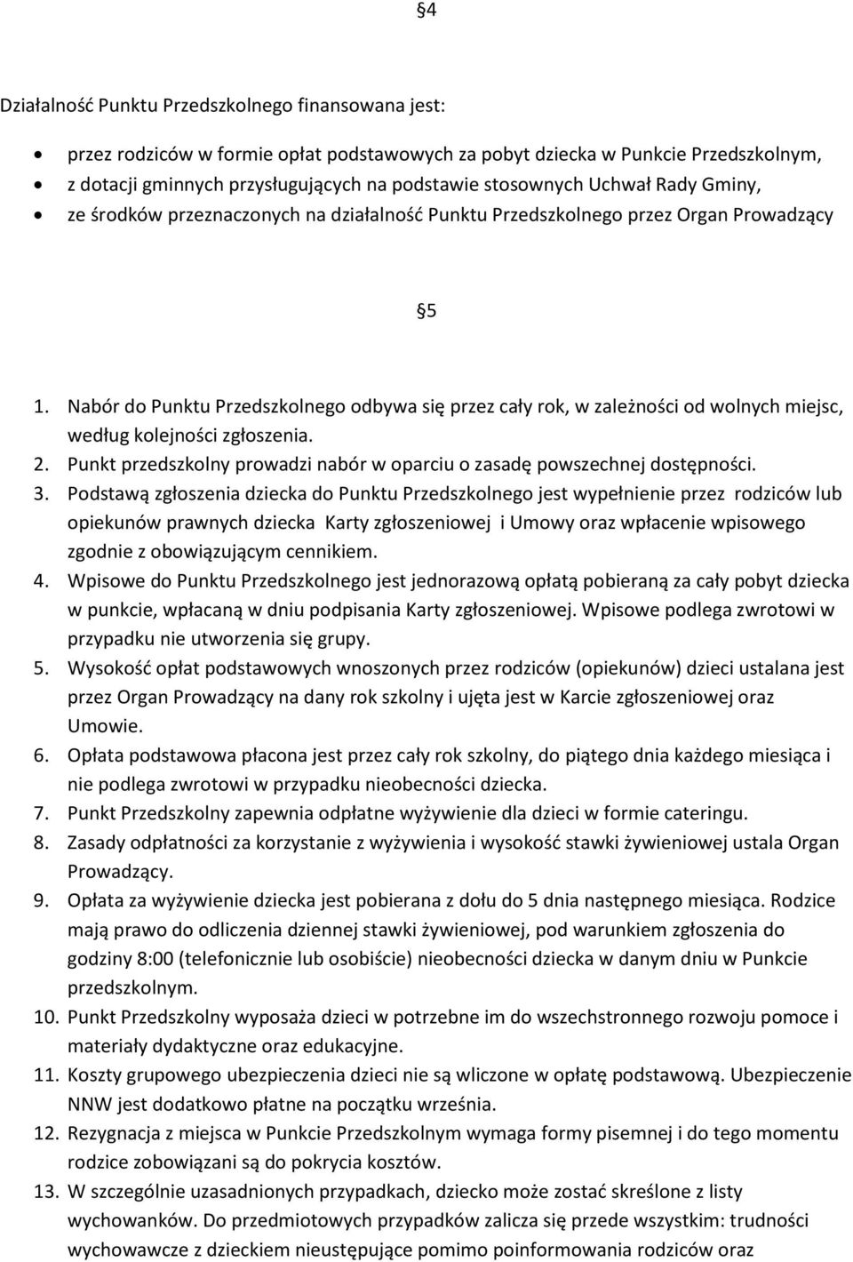 Nabór do Punktu Przedszkolnego odbywa się przez cały rok, w zależności od wolnych miejsc, według kolejności zgłoszenia. 2. Punkt przedszkolny prowadzi nabór w oparciu o zasadę powszechnej dostępności.