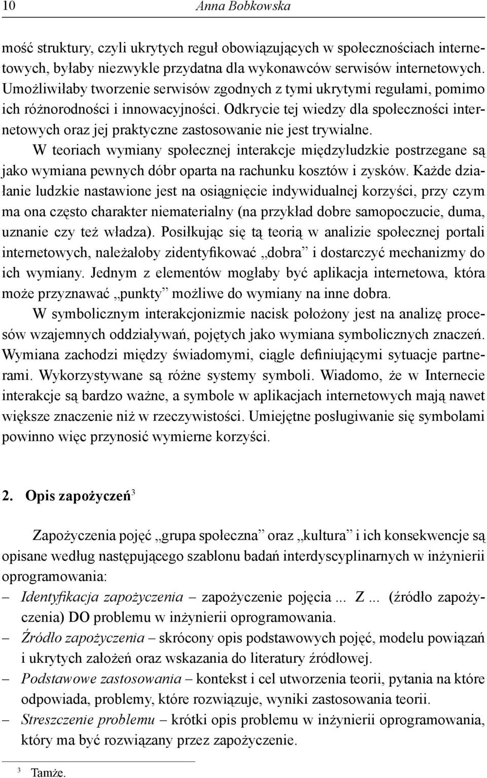 Odkrycie tej wiedzy dla społeczności internetowych oraz jej praktyczne zastosowanie nie jest trywialne.