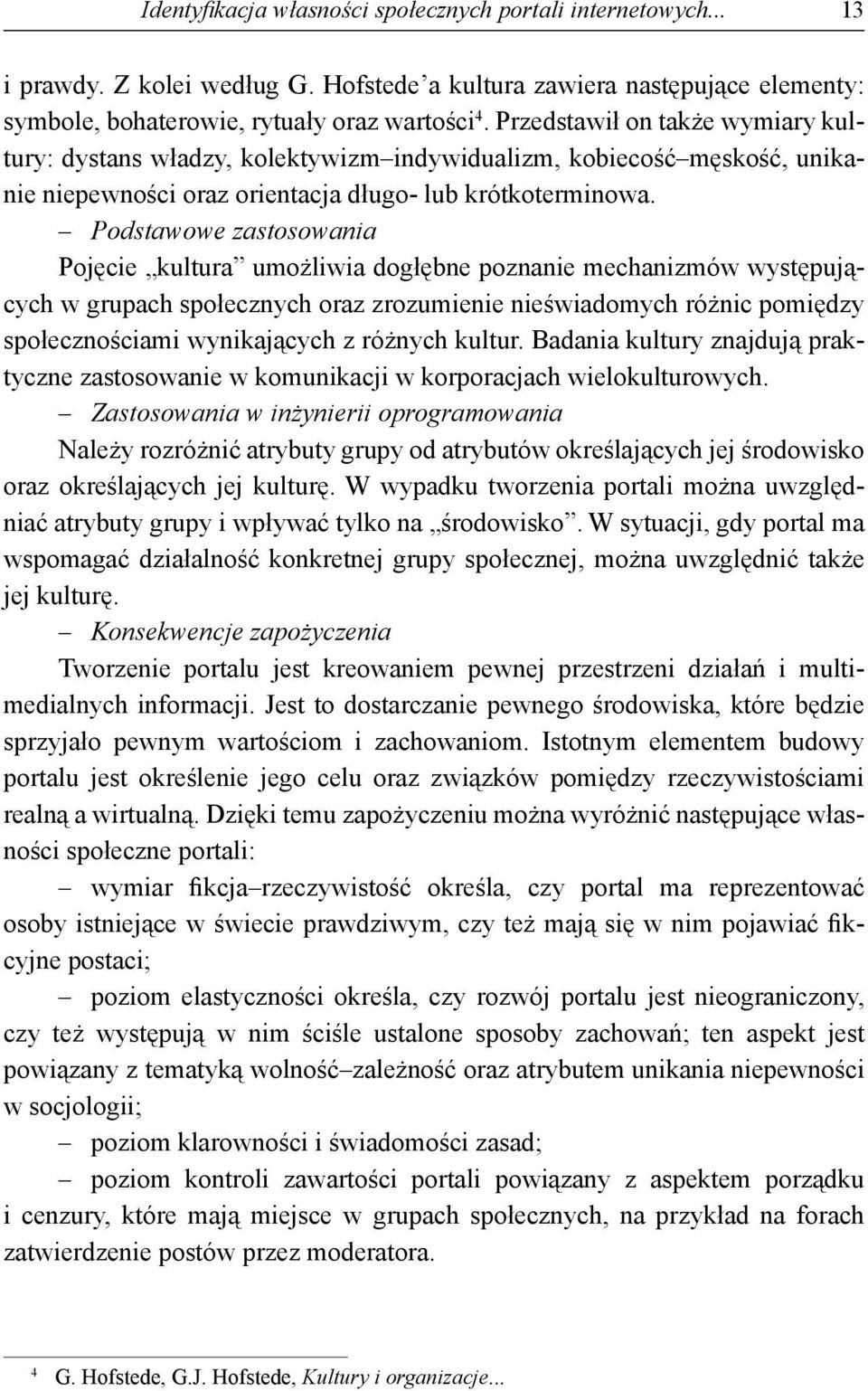 Podstawowe zastosowania Pojęcie kultura umożliwia dogłębne poznanie mechanizmów występujących w grupach społecznych oraz zrozumienie nieświadomych różnic pomiędzy społecznościami wynikających z