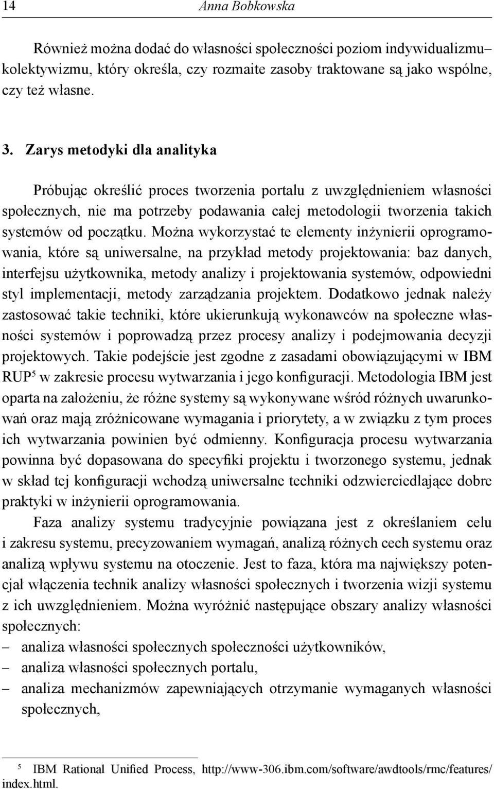 Można wykorzystać te elementy inżynierii oprogramowania, które są uniwersalne, na przykład metody projektowania: baz danych, interfejsu użytkownika, metody analizy i projektowania systemów,