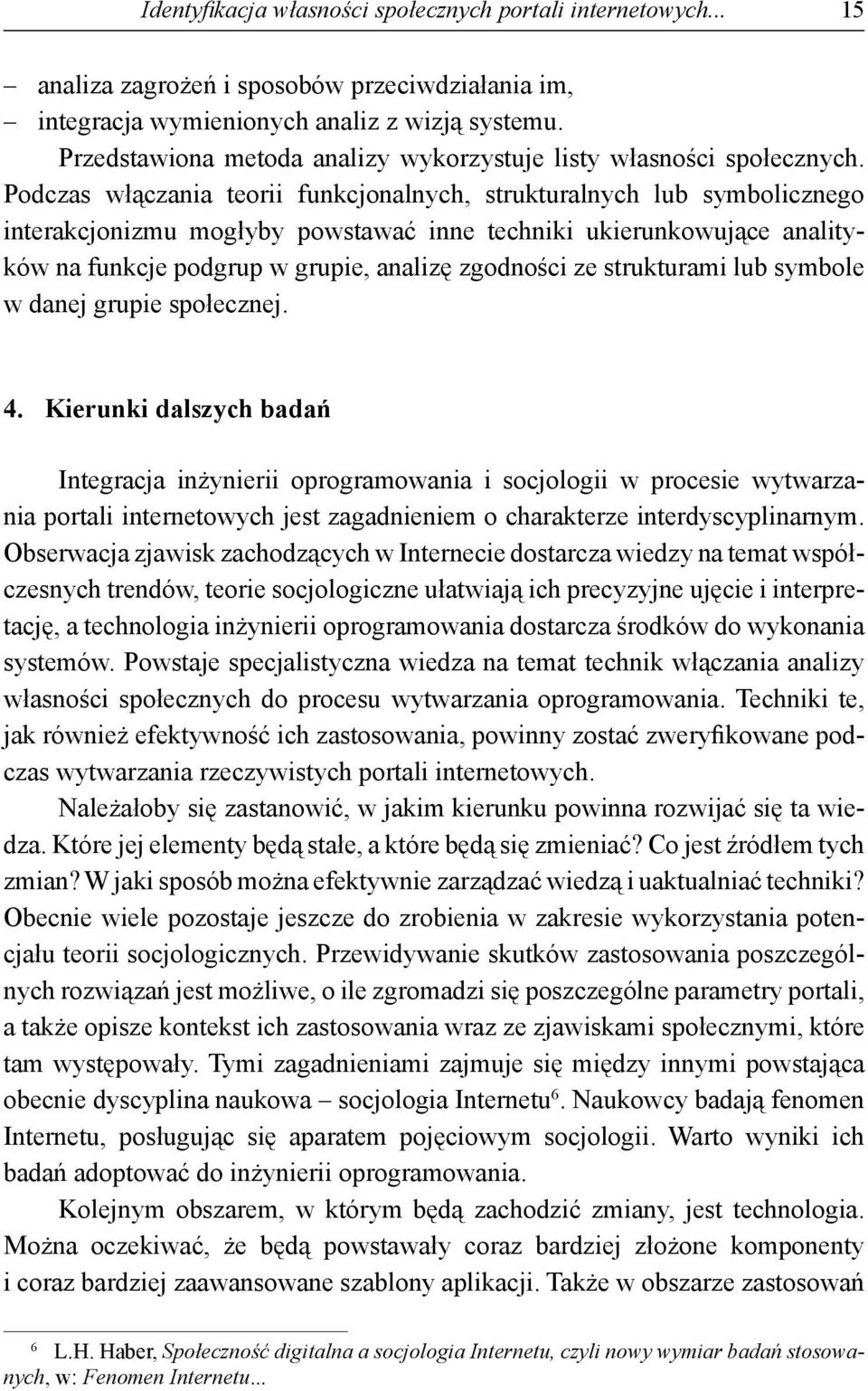 Podczas włączania teorii funkcjonalnych, strukturalnych lub symbolicznego interakcjonizmu mogłyby powstawać inne techniki ukierunkowujące analityków na funkcje podgrup w grupie, analizę zgodności ze