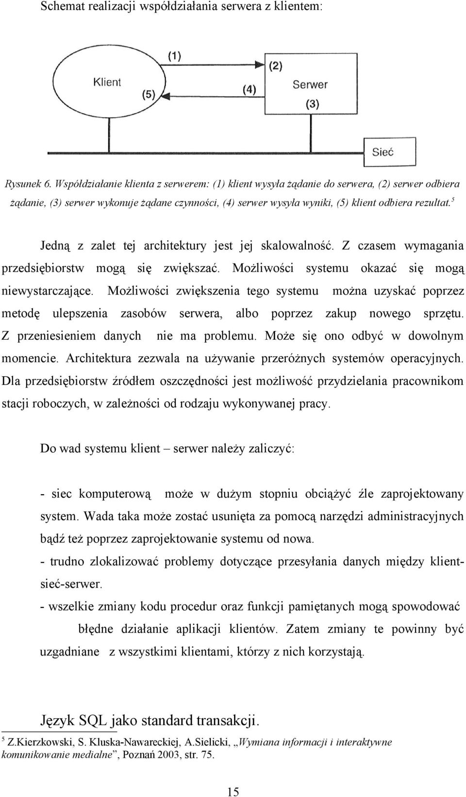 5 Jedną z zalet tej architektury jest jej skalowalność. Z czasem wymagania przedsiębiorstw mogą się zwiększać. Możliwości systemu okazać się mogą niewystarczające.