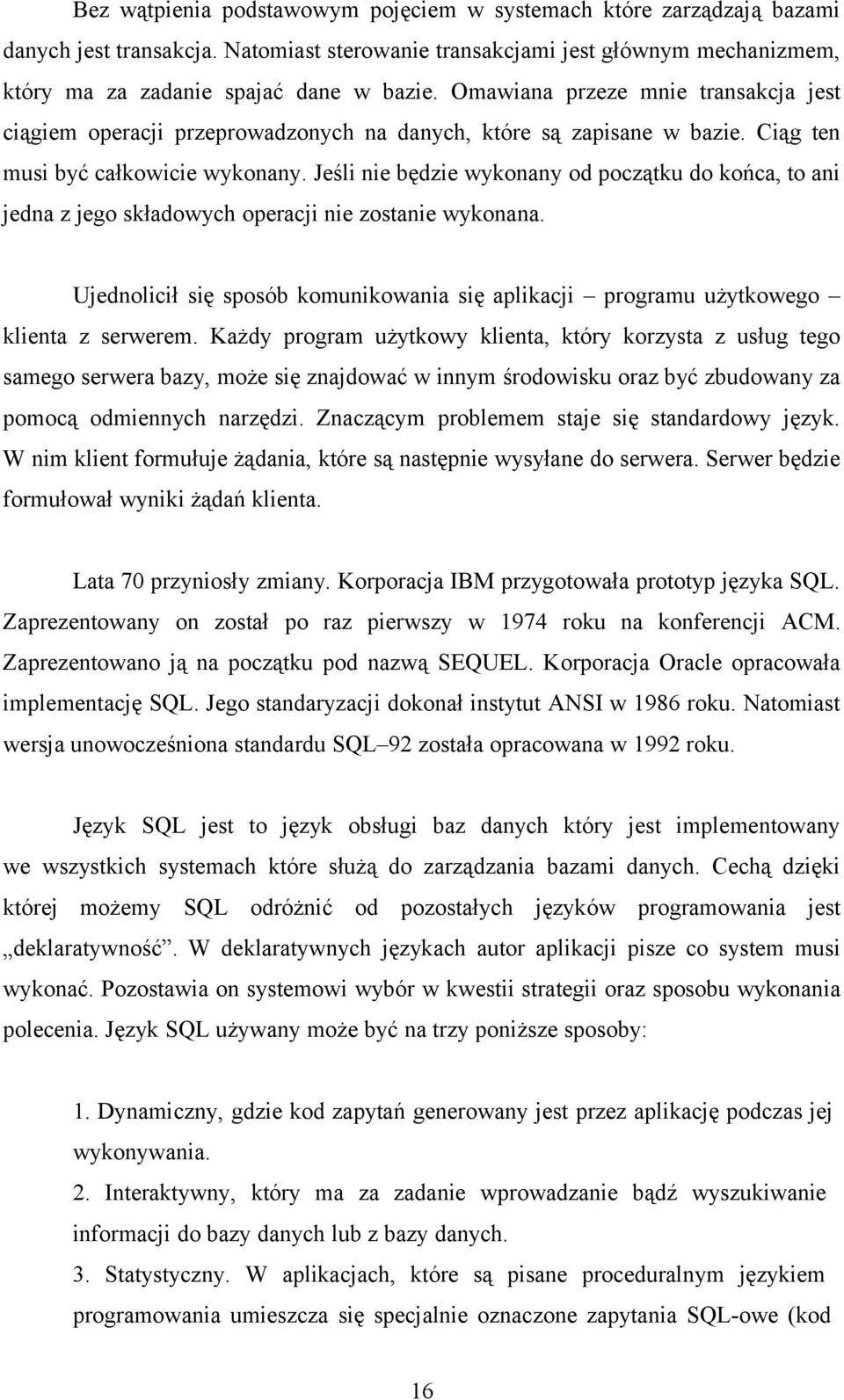 Jeśli nie będzie wykonany od początku do końca, to ani jedna z jego składowych operacji nie zostanie wykonana.