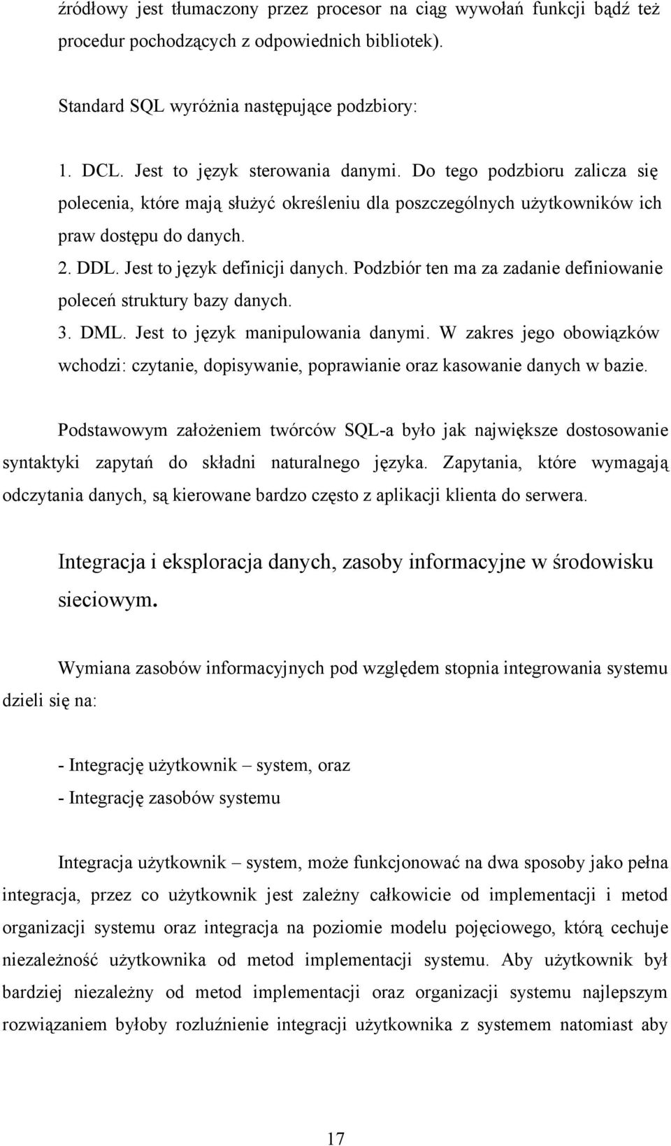 Jest to język definicji danych. Podzbiór ten ma za zadanie definiowanie poleceń struktury bazy danych. 3. DML. Jest to język manipulowania danymi.