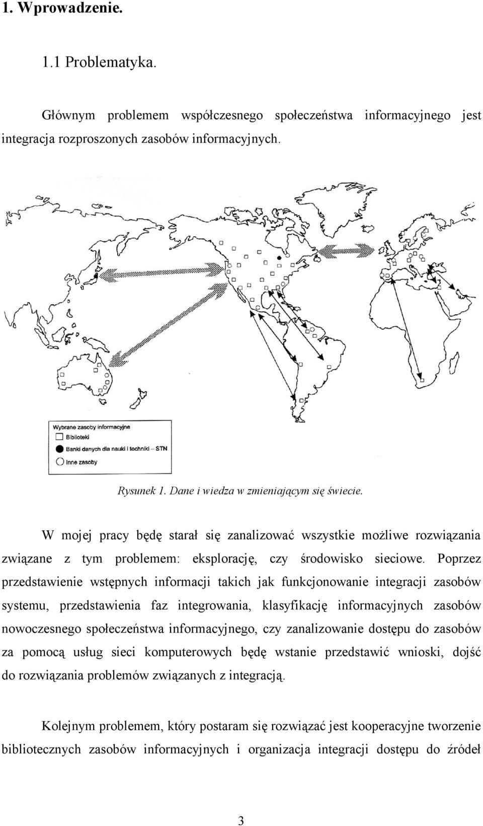 Poprzez przedstawienie wstępnych informacji takich jak funkcjonowanie integracji zasobów systemu, przedstawienia faz integrowania, klasyfikację informacyjnych zasobów nowoczesnego społeczeństwa