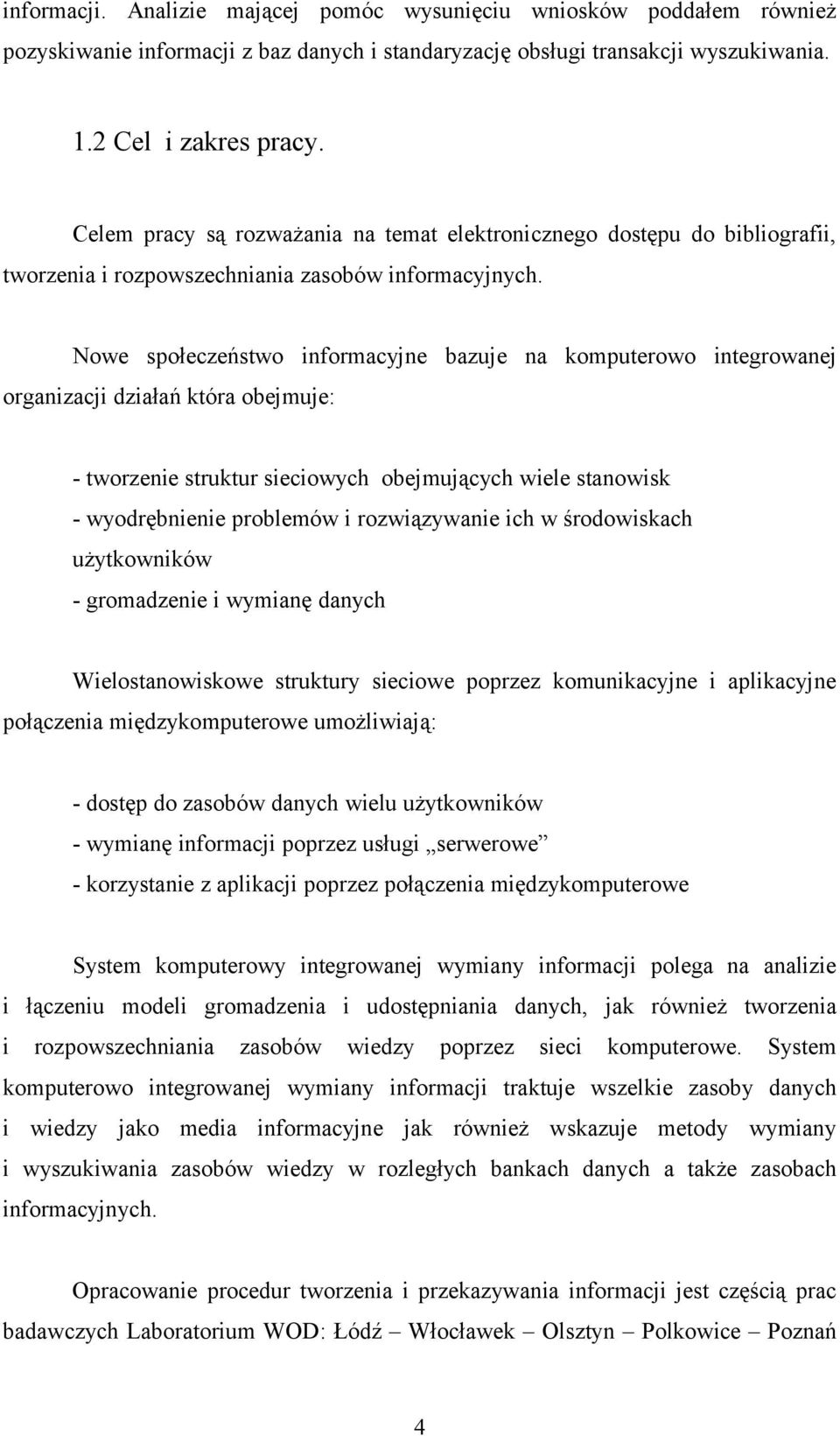 Nowe społeczeństwo informacyjne bazuje na komputerowo integrowanej organizacji działań która obejmuje: - tworzenie struktur sieciowych obejmujących wiele stanowisk - wyodrębnienie problemów i