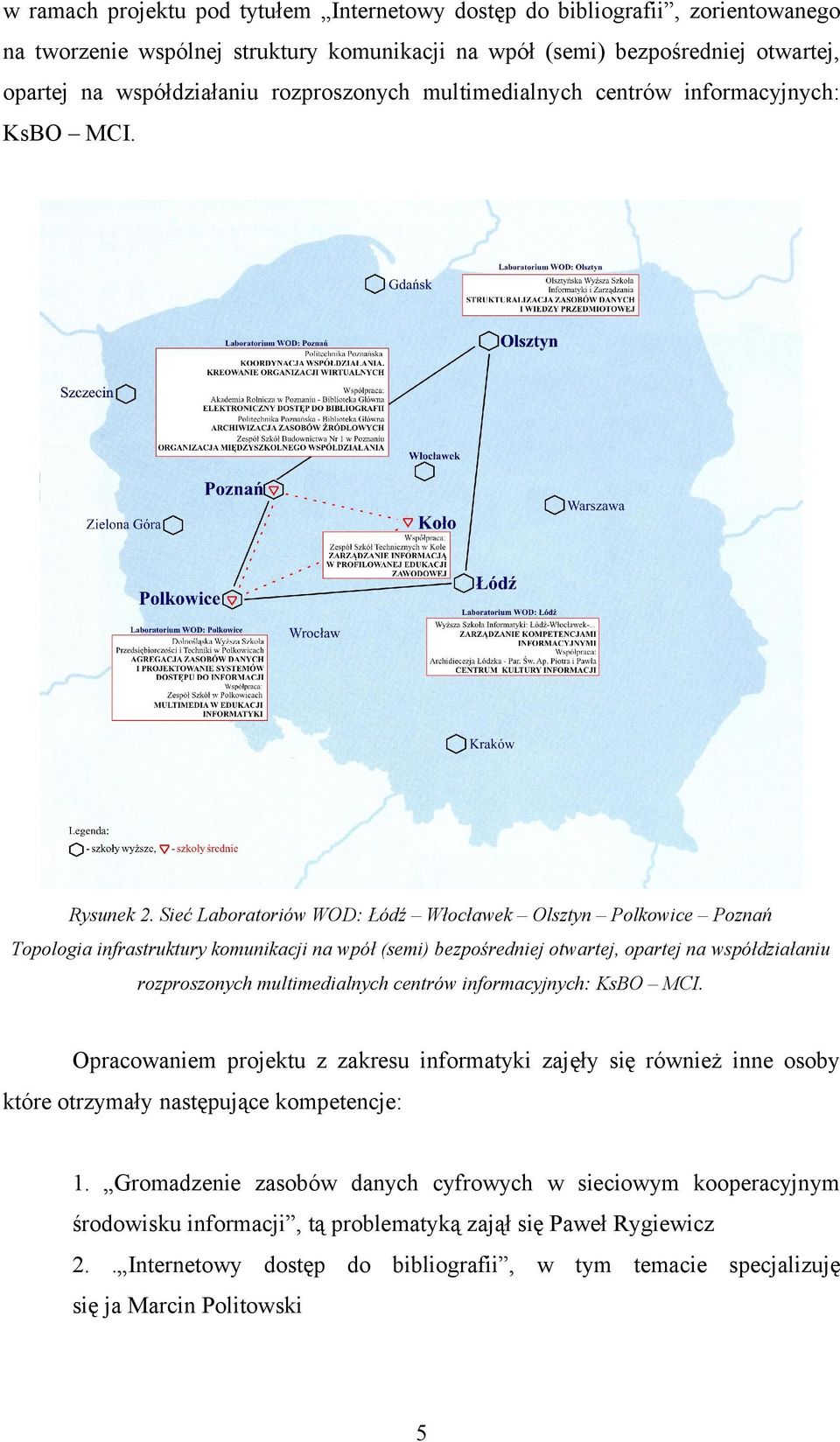 Sieć Laboratoriów WOD: Łódź Włocławek Olsztyn Polkowice Poznań Topologia infrastruktury komunikacji na wpół (semi) bezpośredniej otwartej, opartej na współdziałaniu rozproszonych multimedialnych