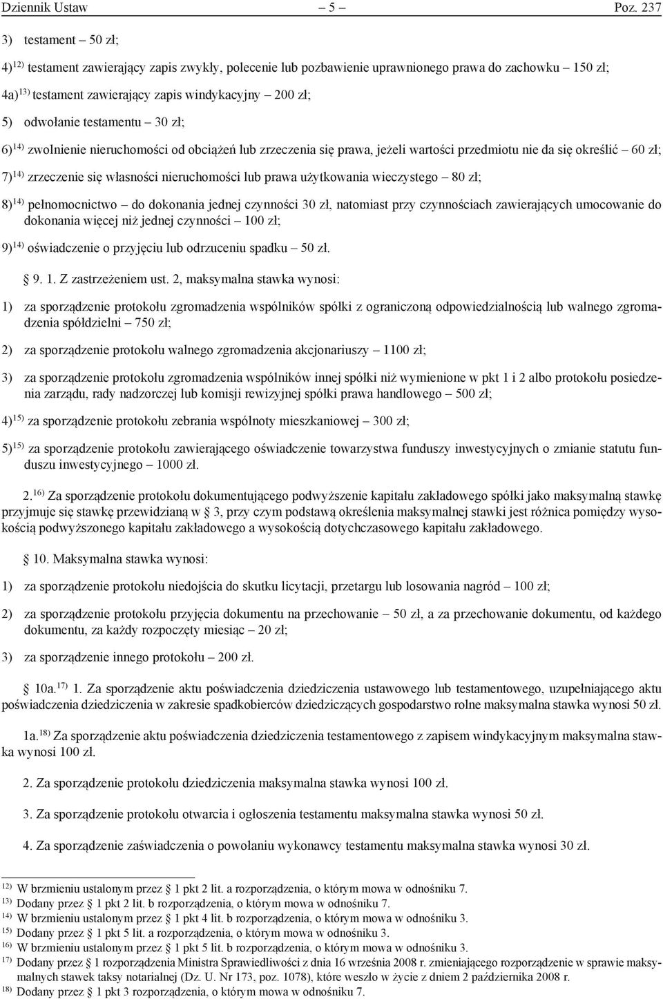 odwołanie testamentu 30 zł; 6) 14) zwolnienie nieruchomości od obciążeń lub zrzeczenia się prawa, jeżeli wartości przedmiotu nie da się określić 60 zł; 7) 14) zrzeczenie się własności nieruchomości