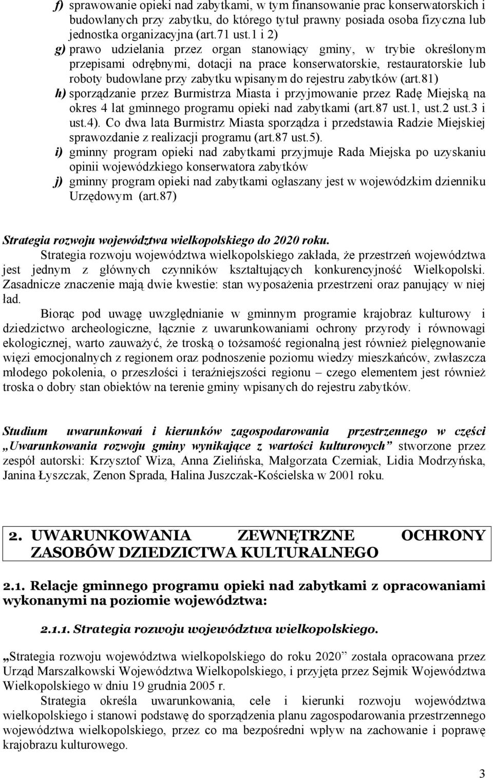 rejestru zabytków (art.81) h) sporządzanie przez Burmistrza Miasta i przyjmowanie przez Radę Miejską na okres 4 lat gminnego programu opieki nad zabytkami (art.87 ust.1, ust.2 ust.3 i ust.4).