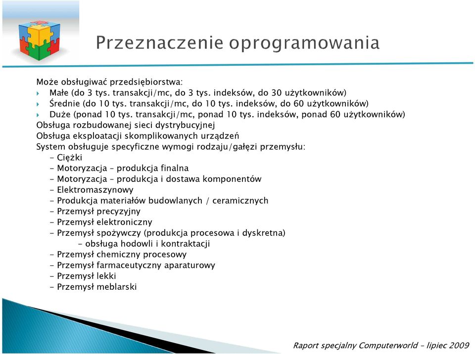 indeksów, ponad 60 uŝytkowników) Obsługa rozbudowanej sieci dystrybucyjnej Obsługa eksploatacji skomplikowanych urządzeń System obsługuje specyficzne wymogi rodzaju/gałęzi przemysłu: - CięŜki -