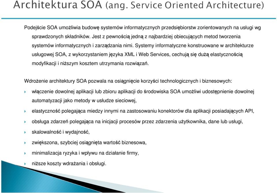 Systemy informatyczne konstruowane w architekturze usługowej SOA, z wykorzystaniem języka XML i Web Services, cechują się duŝą elastycznością modyfikacji i niŝszym kosztem utrzymania rozwiązań.