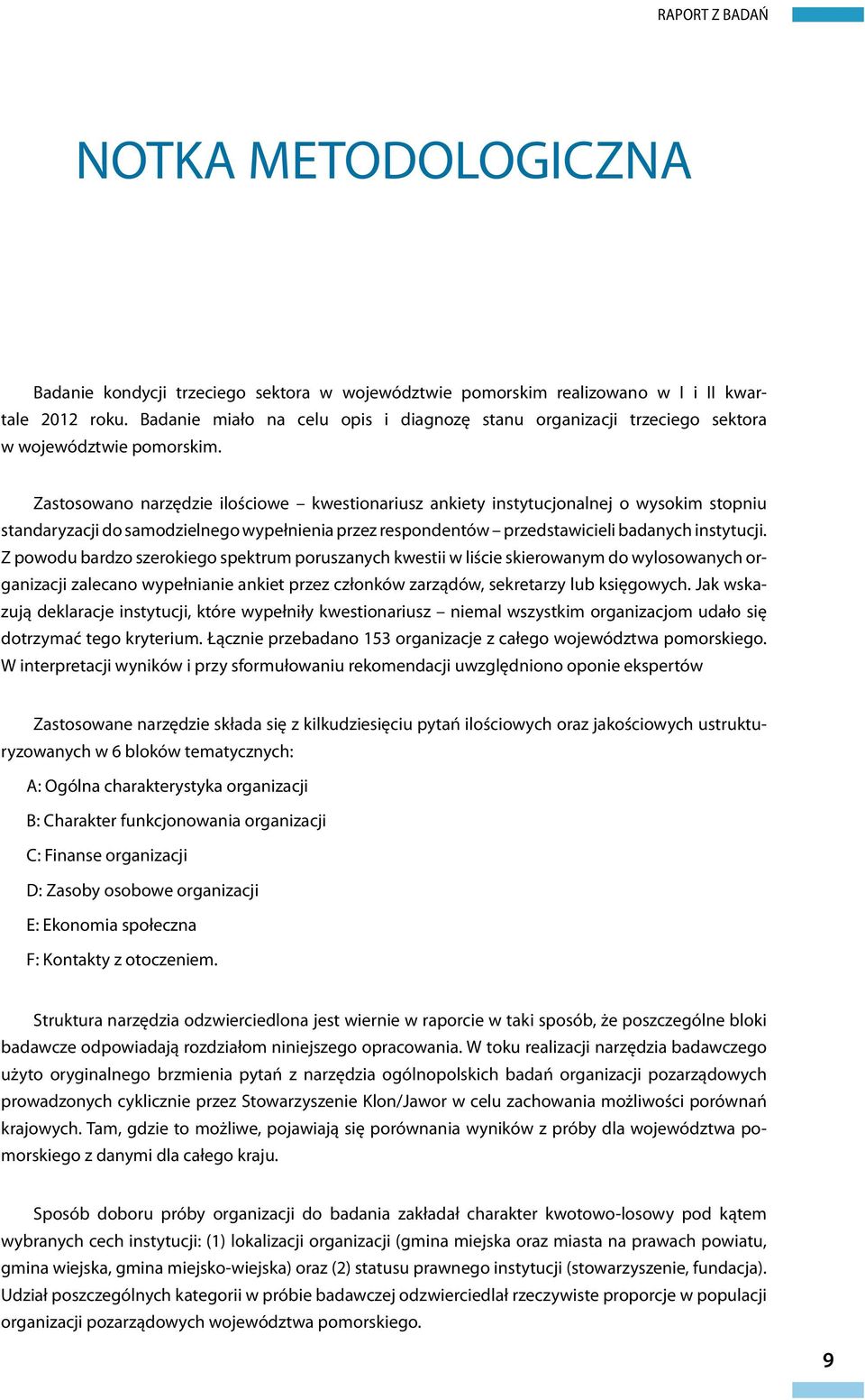 Zastosowano narzędzie ilościowe kwestionariusz ankiety instytucjonalnej o wysokim stopniu standaryzacji do samodzielnego wypełnienia przez respondentów przedstawicieli badanych instytucji.