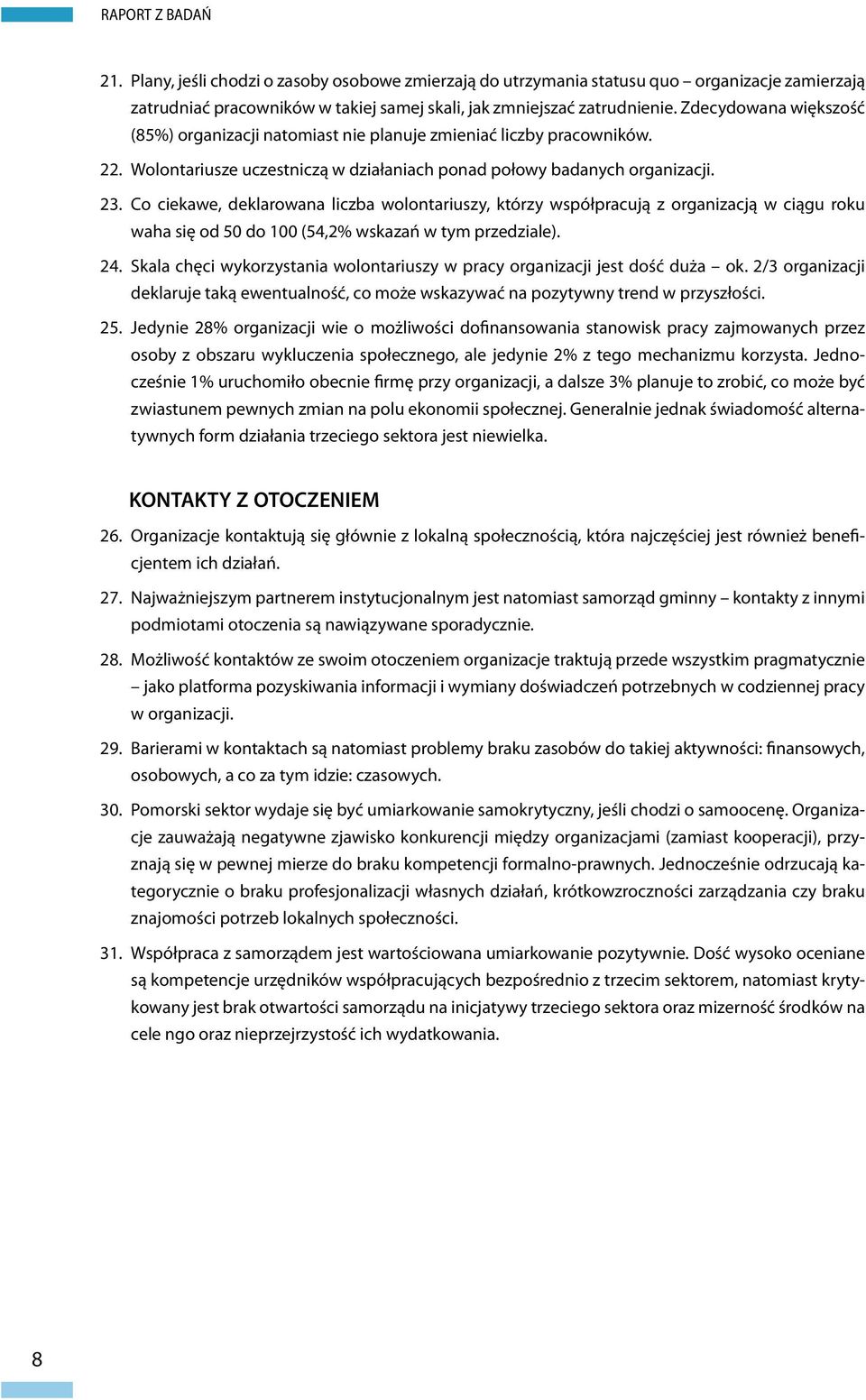 Co ciekawe, deklarowana liczba wolontariuszy, którzy współpracują z organizacją w ciągu roku waha się od 50 do 100 (54,2% wskazań w tym przedziale). 24.