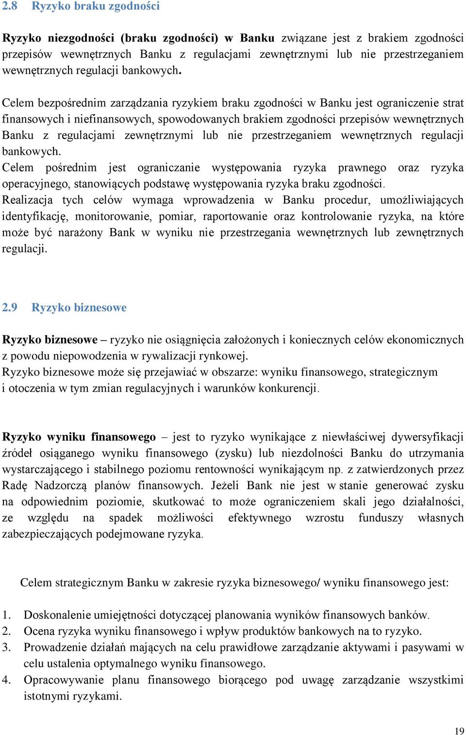 Celem bezpośrednim zarządzania ryzykiem braku zgodności w Banku jest ograniczenie strat finansowych i niefinansowych, spowodowanych brakiem zgodności przepisów wewnętrznych Banku z regulacjami