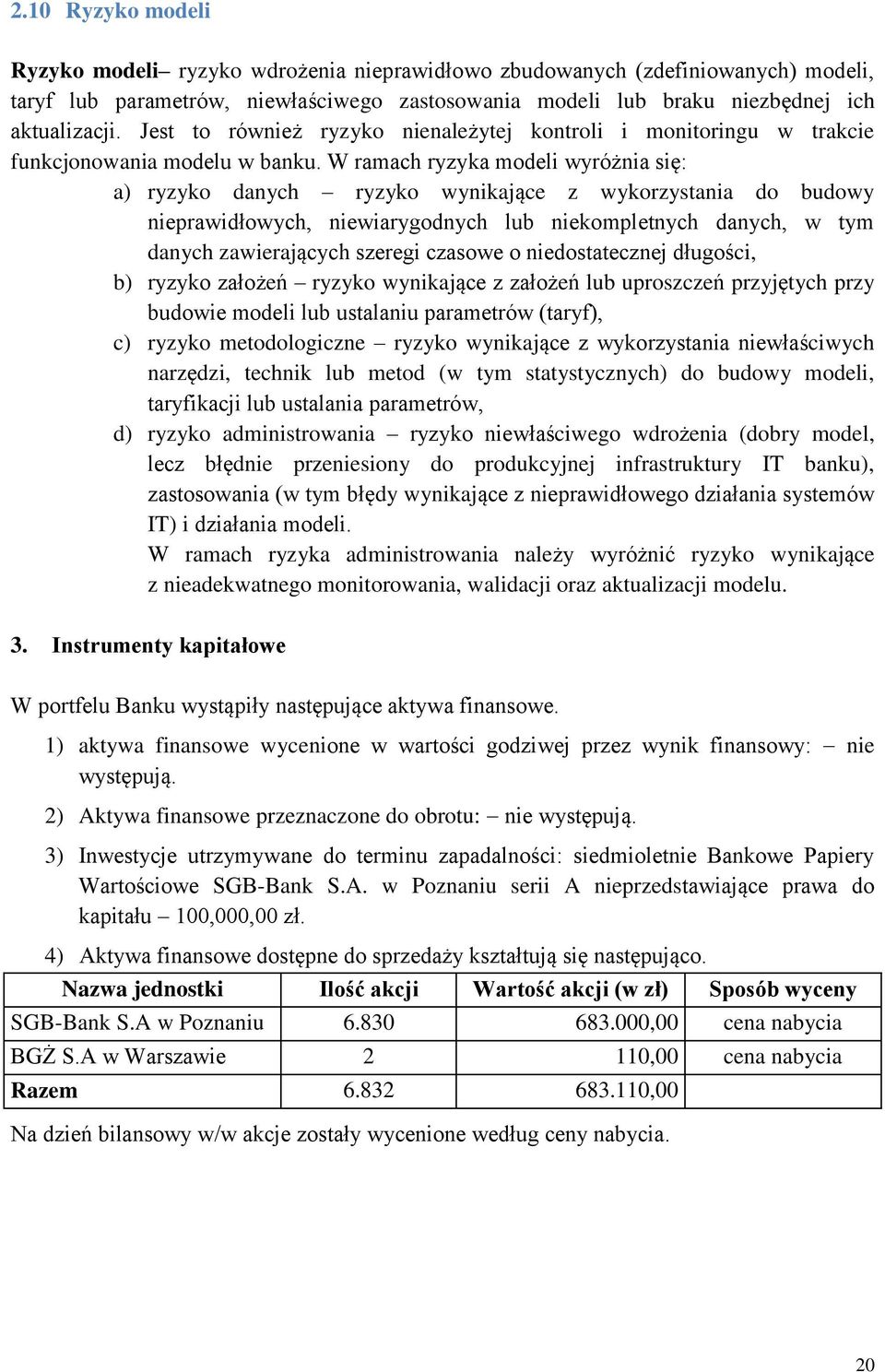 W ramach ryzyka modeli wyróżnia się: a) ryzyko danych ryzyko wynikające z wykorzystania do budowy nieprawidłowych, niewiarygodnych lub niekompletnych danych, w tym danych zawierających szeregi