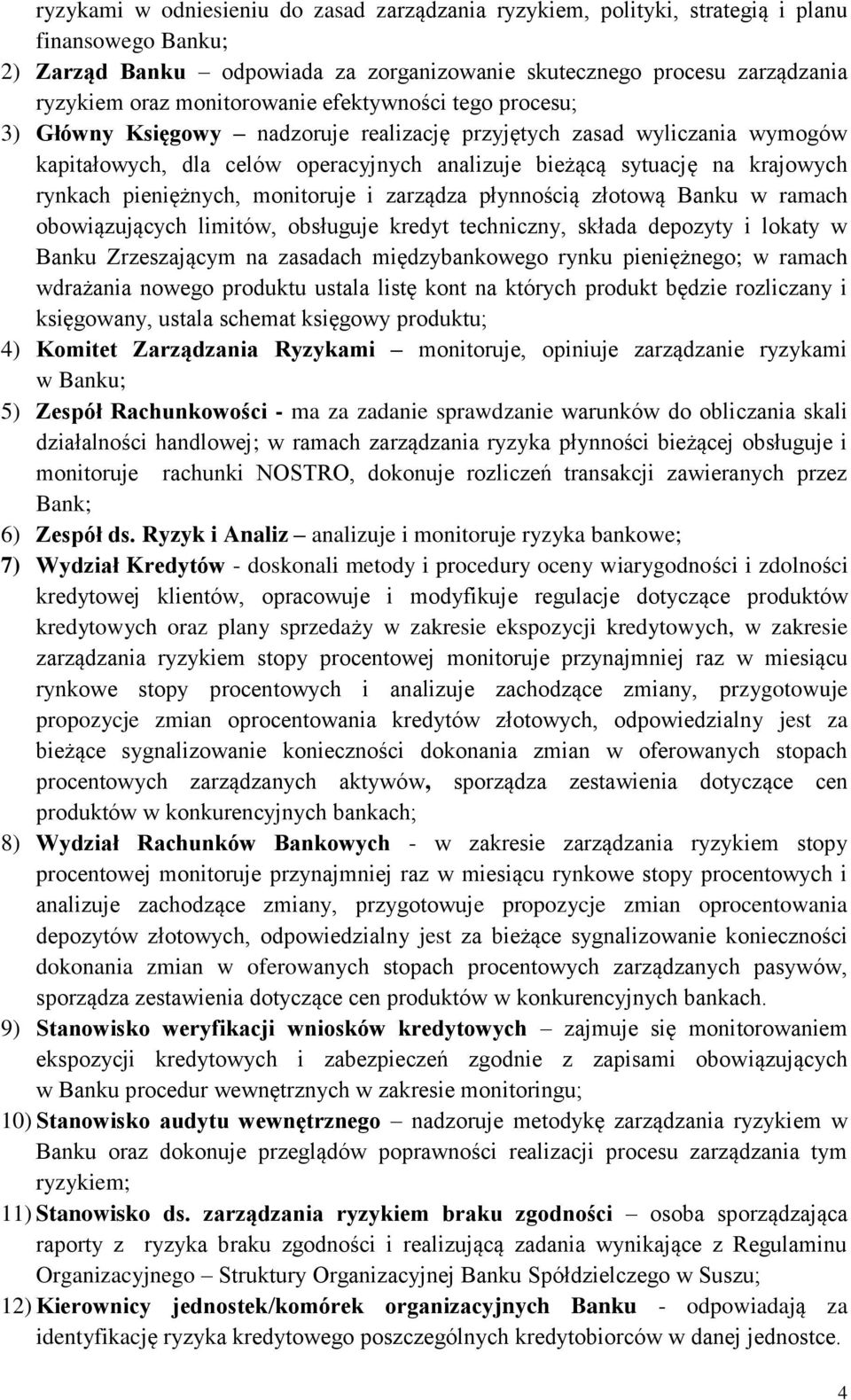 rynkach pieniężnych, monitoruje i zarządza płynnością złotową Banku w ramach obowiązujących limitów, obsługuje kredyt techniczny, składa depozyty i lokaty w Banku Zrzeszającym na zasadach