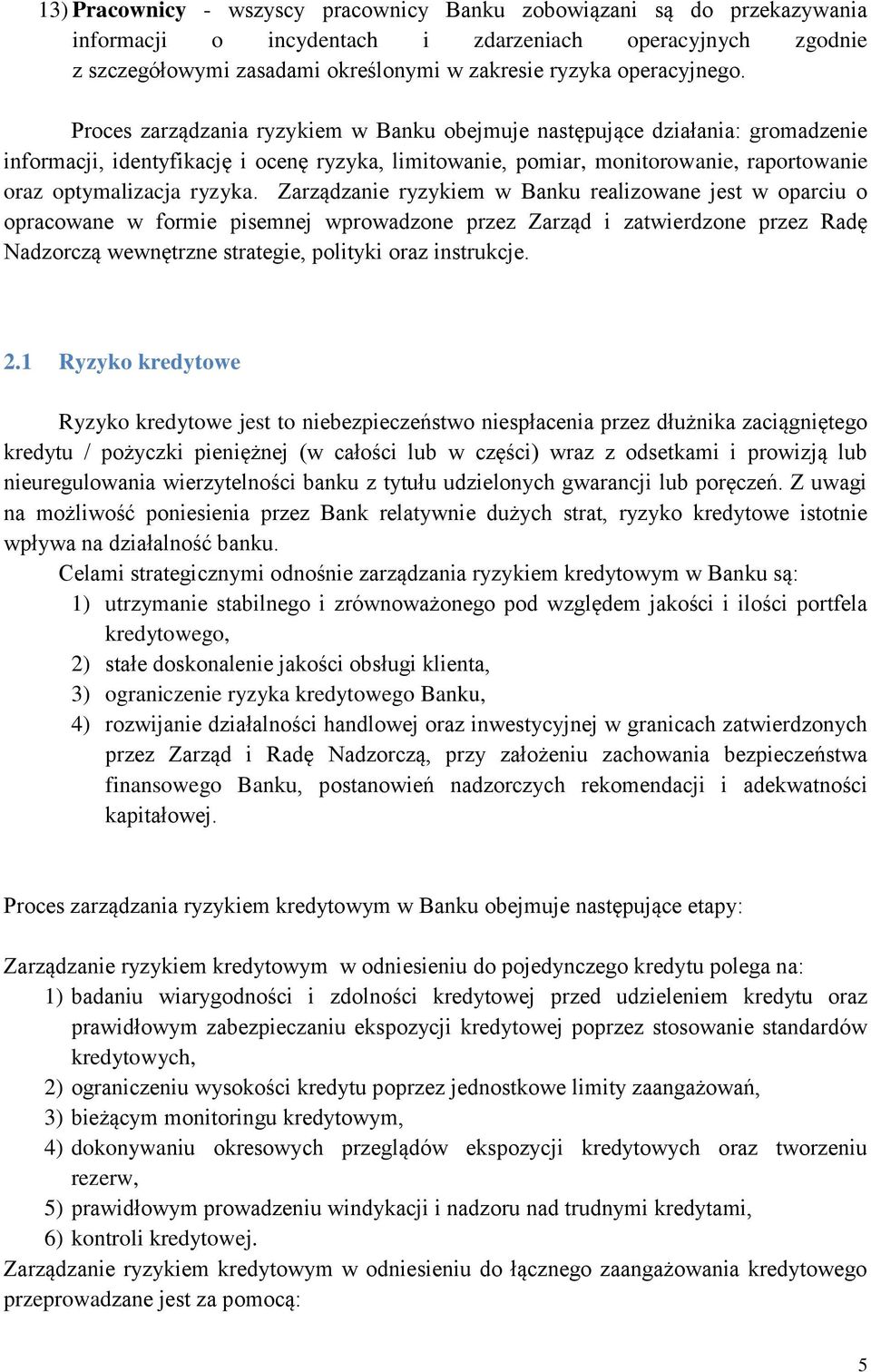 Proces zarządzania ryzykiem w Banku obejmuje następujące działania: gromadzenie informacji, identyfikację i ocenę ryzyka, limitowanie, pomiar, monitorowanie, raportowanie oraz optymalizacja ryzyka.