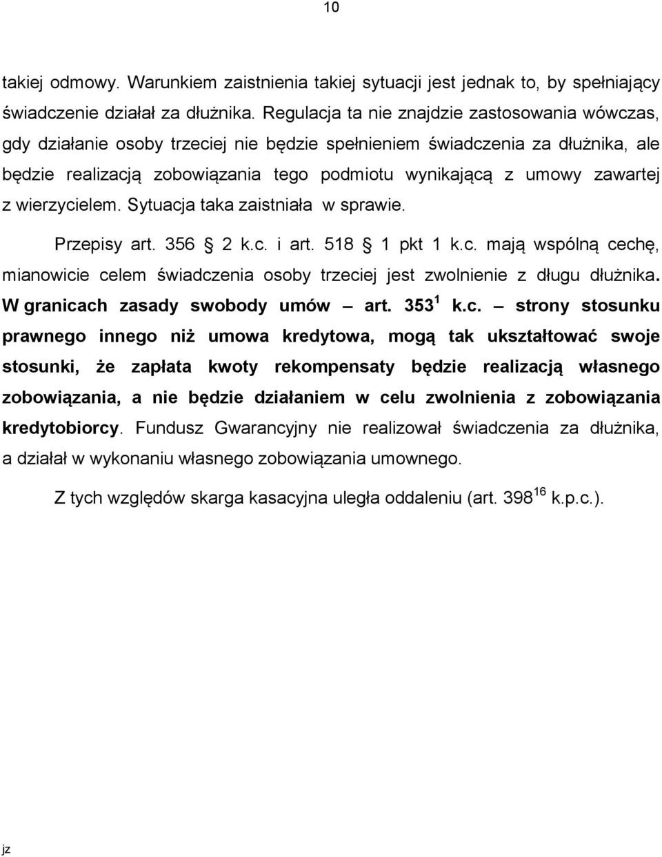 zawartej z wierzycielem. Sytuacja taka zaistniała w sprawie. Przepisy art. 356 2 k.c. i art. 518 1 pkt 1 k.c. mają wspólną cechę, mianowicie celem świadczenia osoby trzeciej jest zwolnienie z długu dłużnika.