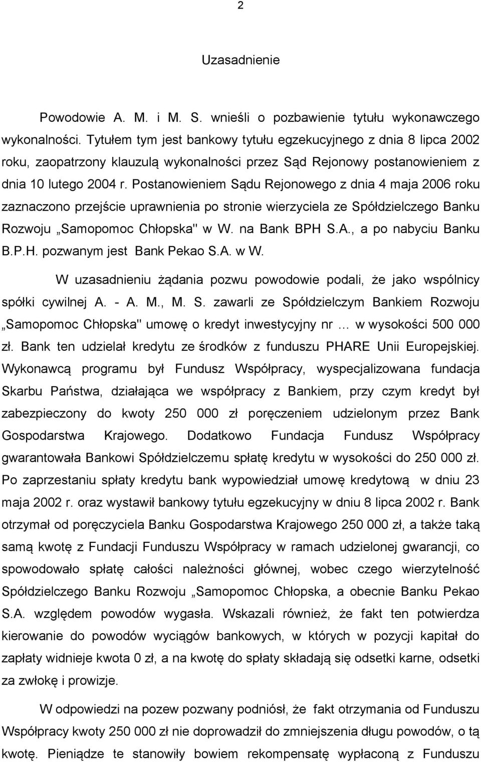 Postanowieniem Sądu Rejonowego z dnia 4 maja 2006 roku zaznaczono przejście uprawnienia po stronie wierzyciela ze Spółdzielczego Banku Rozwoju Samopomoc Chłopska" w W. na Bank BPH S.A.