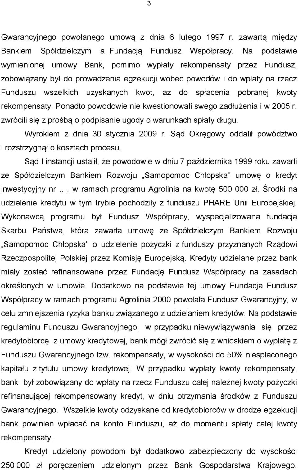 spłacenia pobranej kwoty rekompensaty. Ponadto powodowie nie kwestionowali swego zadłużenia i w 2005 r. zwrócili się z prośbą o podpisanie ugody o warunkach spłaty długu.