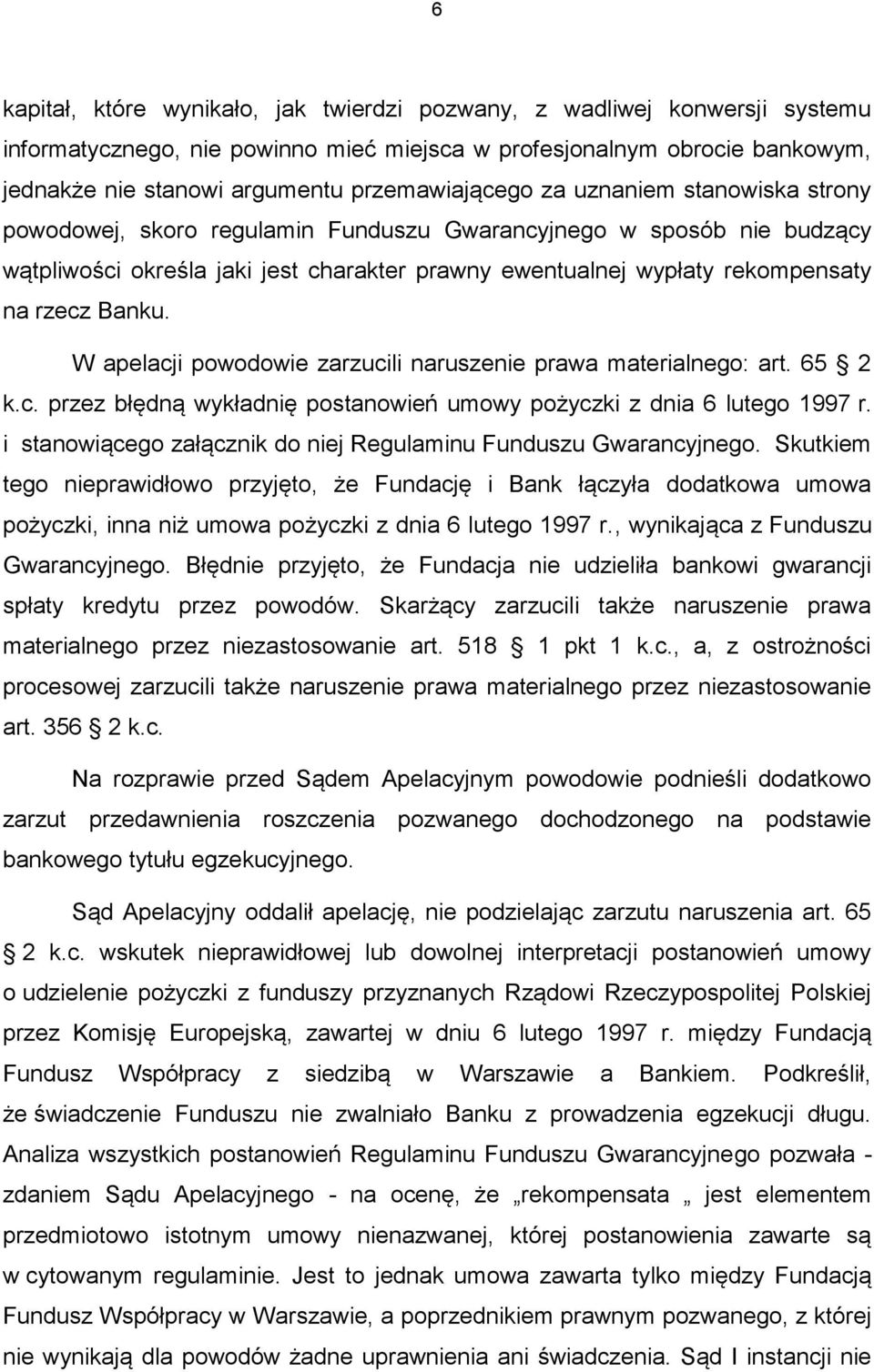 rzecz Banku. W apelacji powodowie zarzucili naruszenie prawa materialnego: art. 65 2 k.c. przez błędną wykładnię postanowień umowy pożyczki z dnia 6 lutego 1997 r.