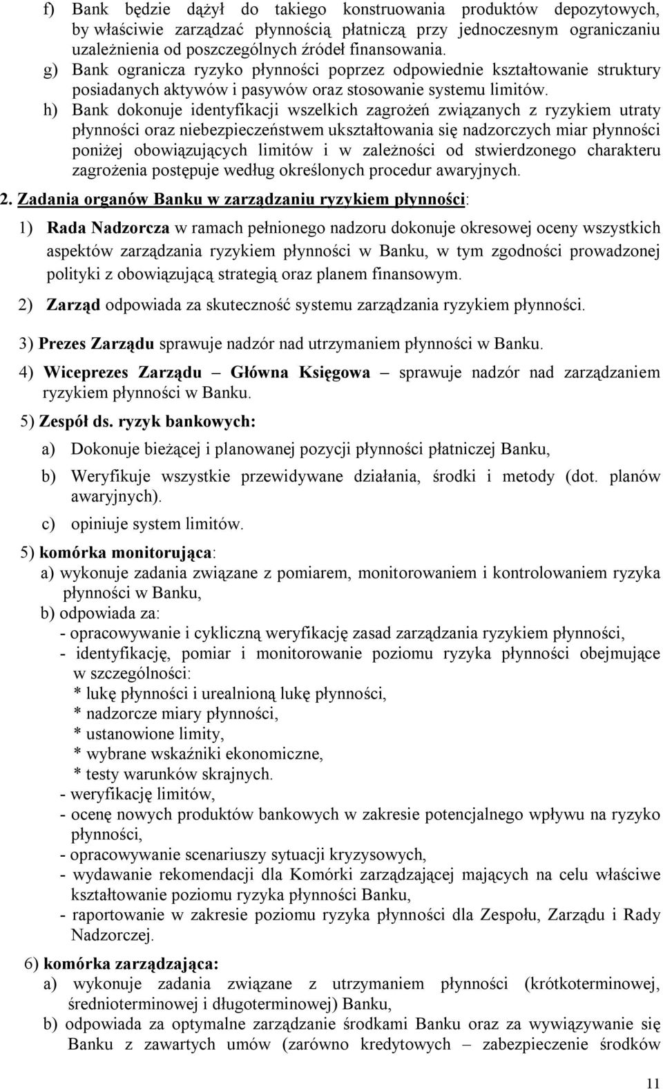 h) Bank dokonuje identyfikacji wszelkich zagrożeń związanych z ryzykiem utraty płynności oraz niebezpieczeństwem ukształtowania się nadzorczych miar płynności poniżej obowiązujących limitów i w