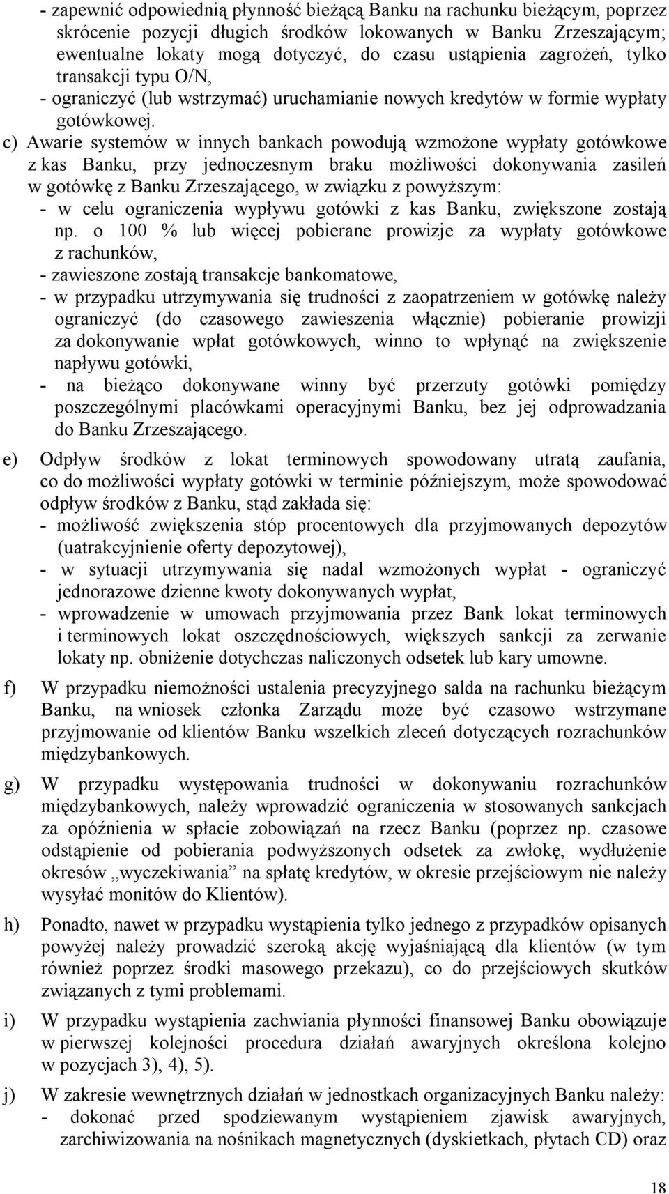 c) Awarie systemów w innych bankach powodują wzmożone wypłaty gotówkowe z kas Banku, przy jednoczesnym braku możliwości dokonywania zasileń w gotówkę z Banku Zrzeszającego, w związku z powyższym: - w