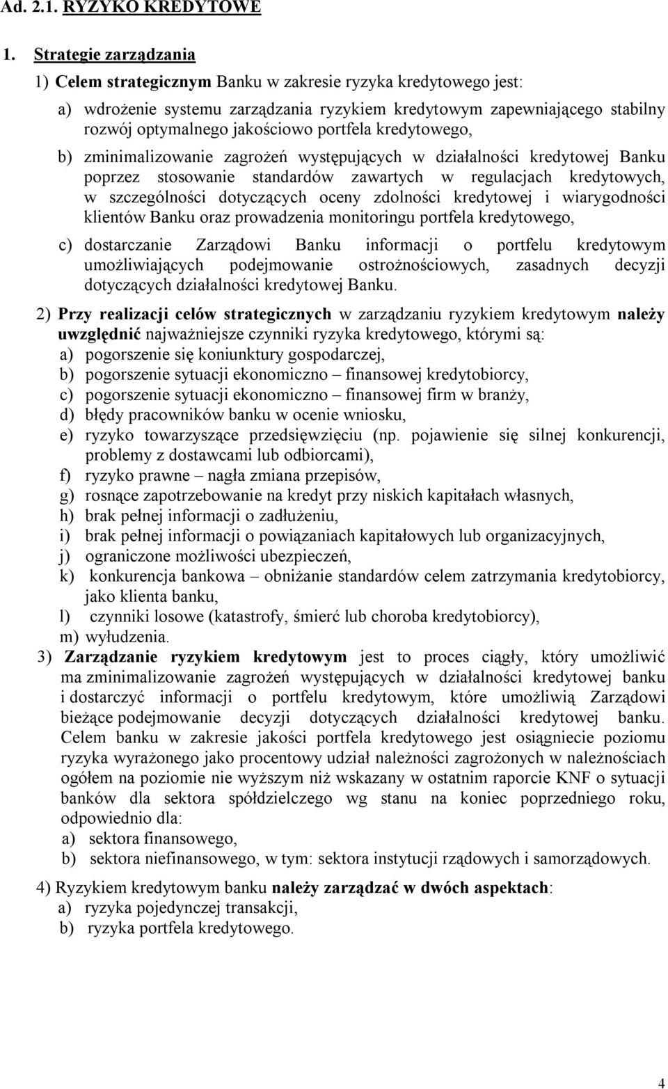 portfela kredytowego, b) zminimalizowanie zagrożeń występujących w działalności kredytowej Banku poprzez stosowanie standardów zawartych w regulacjach kredytowych, w szczególności dotyczących oceny