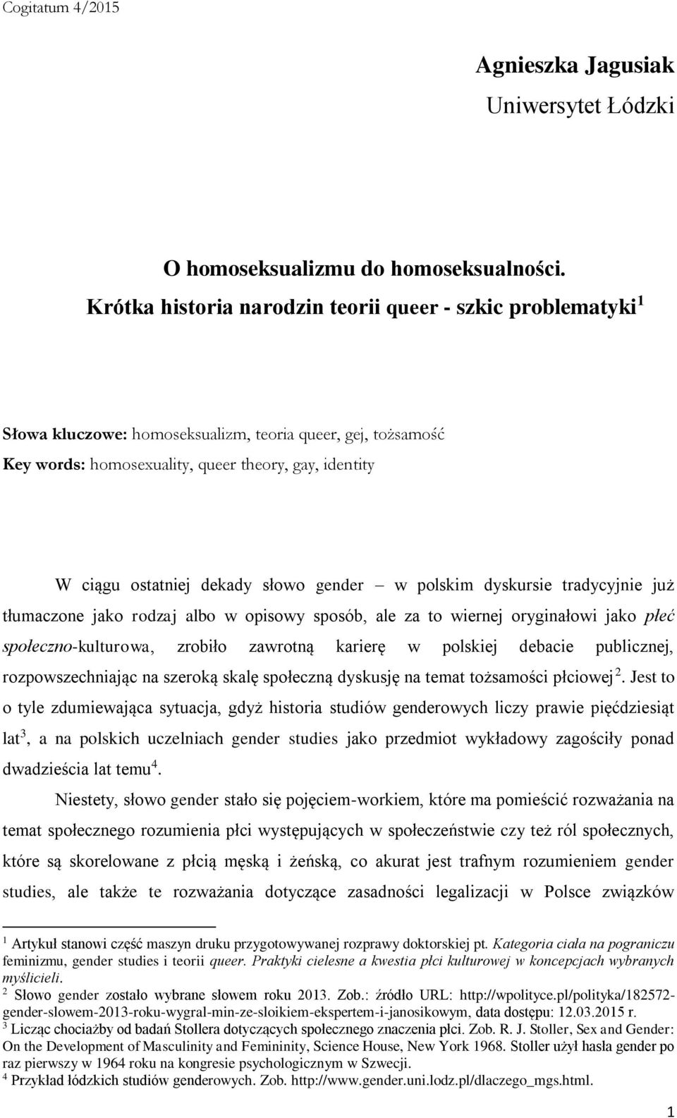 dekady słowo gender w polskim dyskursie tradycyjnie już tłumaczone jako rodzaj albo w opisowy sposób, ale za to wiernej oryginałowi jako płeć społeczno-kulturowa, zrobiło zawrotną karierę w polskiej