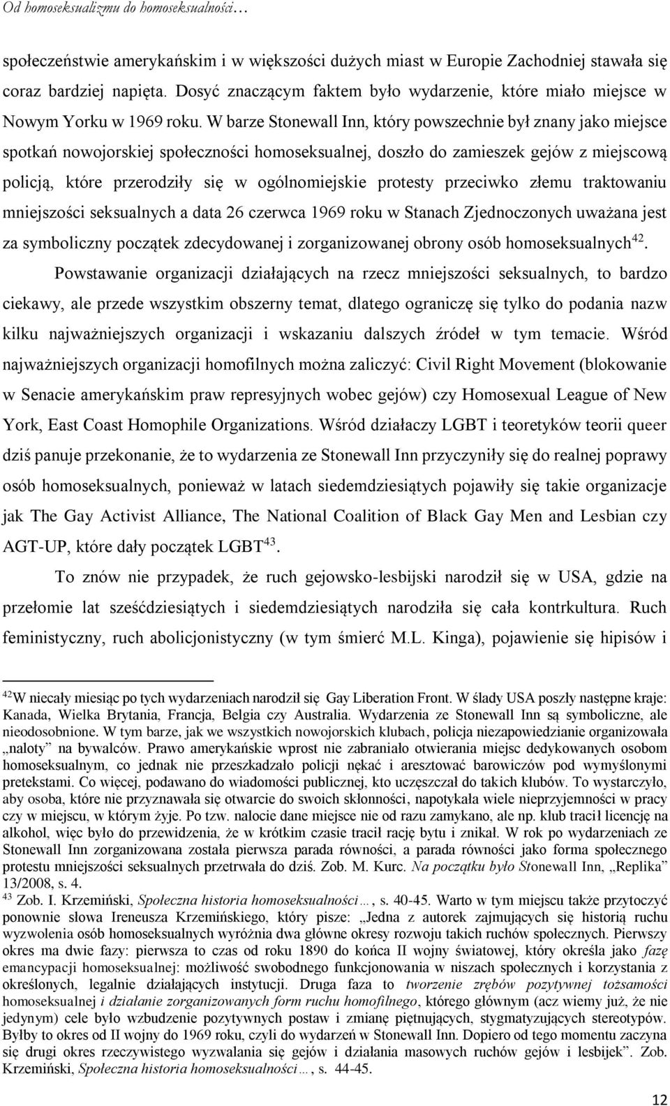 W barze Stonewall Inn, który powszechnie był znany jako miejsce spotkań nowojorskiej społeczności homoseksualnej, doszło do zamieszek gejów z miejscową policją, które przerodziły się w ogólnomiejskie