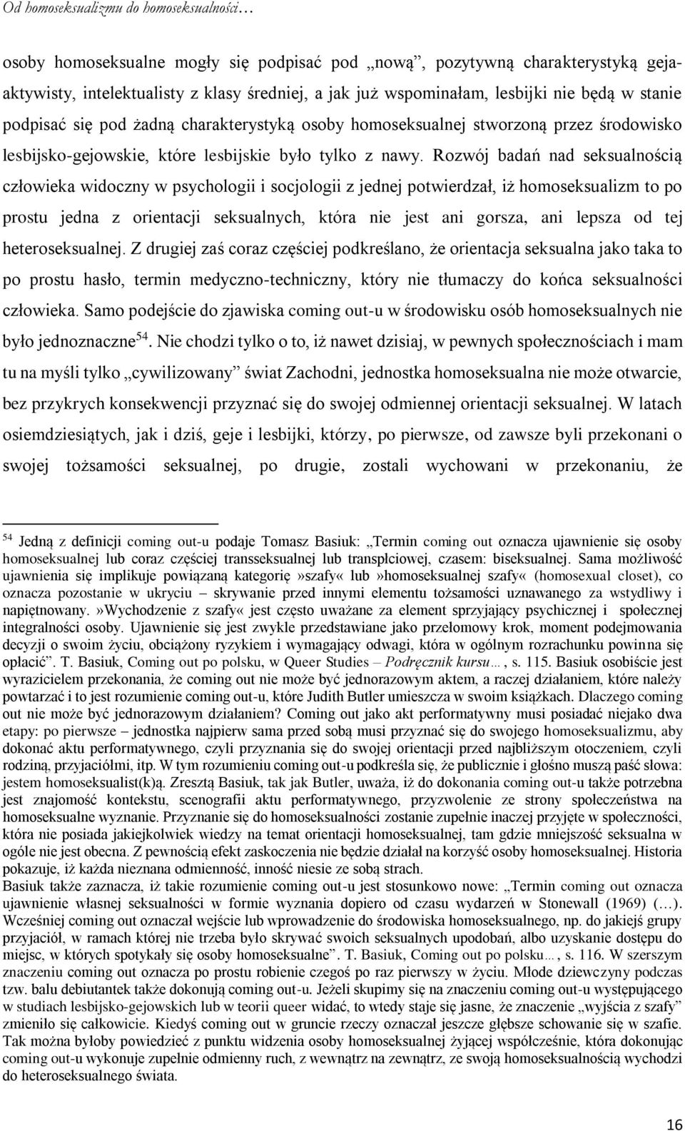 Rozwój badań nad seksualnością człowieka widoczny w psychologii i socjologii z jednej potwierdzał, iż homoseksualizm to po prostu jedna z orientacji seksualnych, która nie jest ani gorsza, ani lepsza