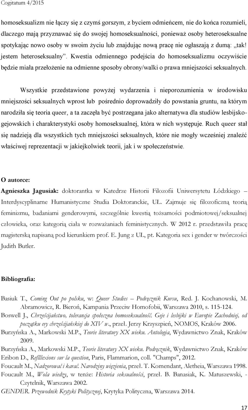 Kwestia odmiennego podejścia do homoseksualizmu oczywiście będzie miała przełożenie na odmienne sposoby obrony/walki o prawa mniejszości seksualnych.