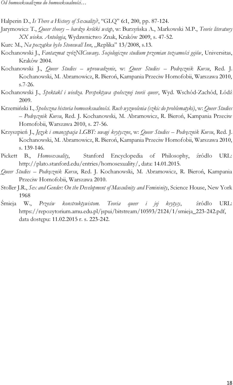 Socjologiczne studium przemian tożsamości gejów, Universitas, Kraków 2004. Kochanowski J., Queer Studies wprowadzenie, w: Queer Studies Podręcznik Kursu, Red. J. Kochanowski, M. Abramowicz, R.