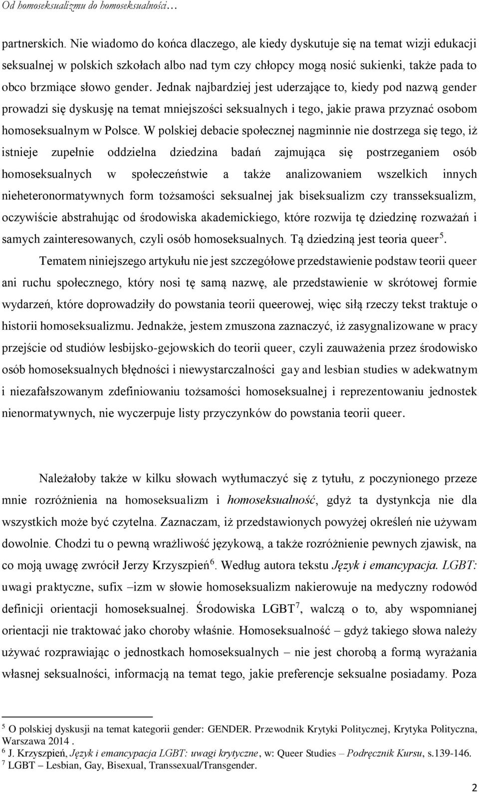 Jednak najbardziej jest uderzające to, kiedy pod nazwą gender prowadzi się dyskusję na temat mniejszości seksualnych i tego, jakie prawa przyznać osobom homoseksualnym w Polsce.