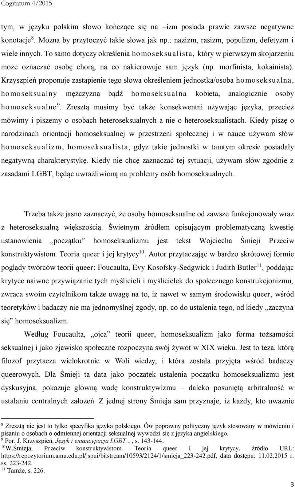 morfinista, kokainista). Krzyszpień proponuje zastąpienie tego słowa określeniem jednostka/osoba homoseksualna, homoseksualny mężczyzna bądź homoseksualna kobieta, analogicznie osoby homoseksualne 9.