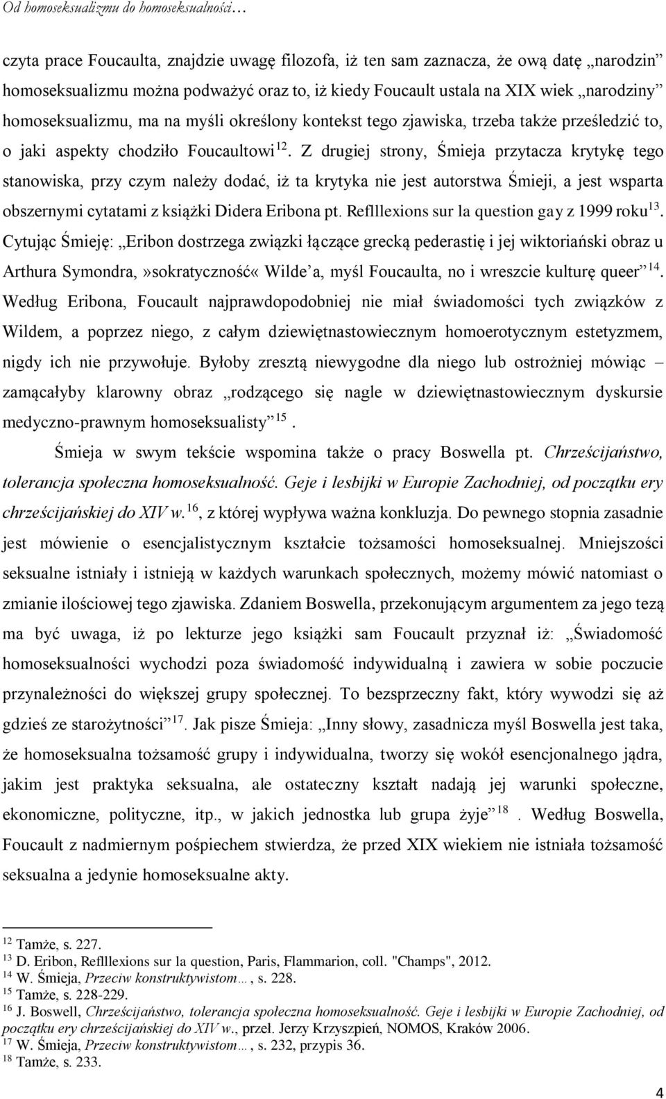 Z drugiej strony, Śmieja przytacza krytykę tego stanowiska, przy czym należy dodać, iż ta krytyka nie jest autorstwa Śmieji, a jest wsparta obszernymi cytatami z książki Didera Eribona pt.