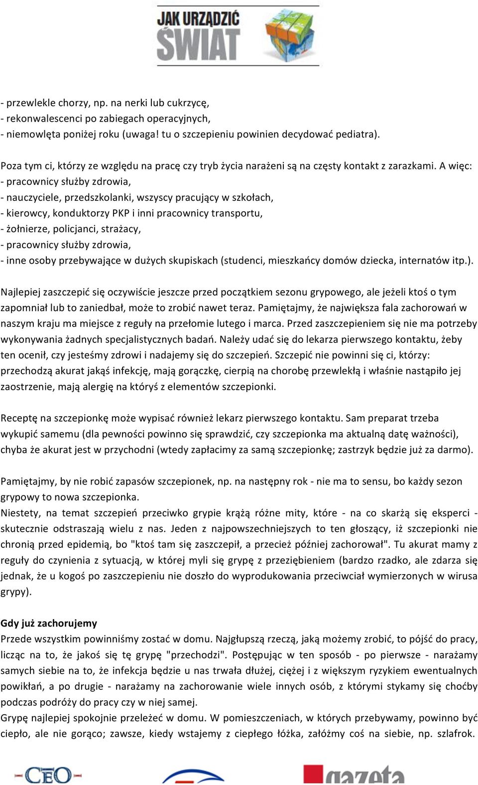 A więc: - pracownicy służby zdrowia, - nauczyciele, przedszkolanki, wszyscy pracujący w szkołach, - kierowcy, konduktorzy PKP i inni pracownicy transportu, - żołnierze, policjanci, strażacy, -