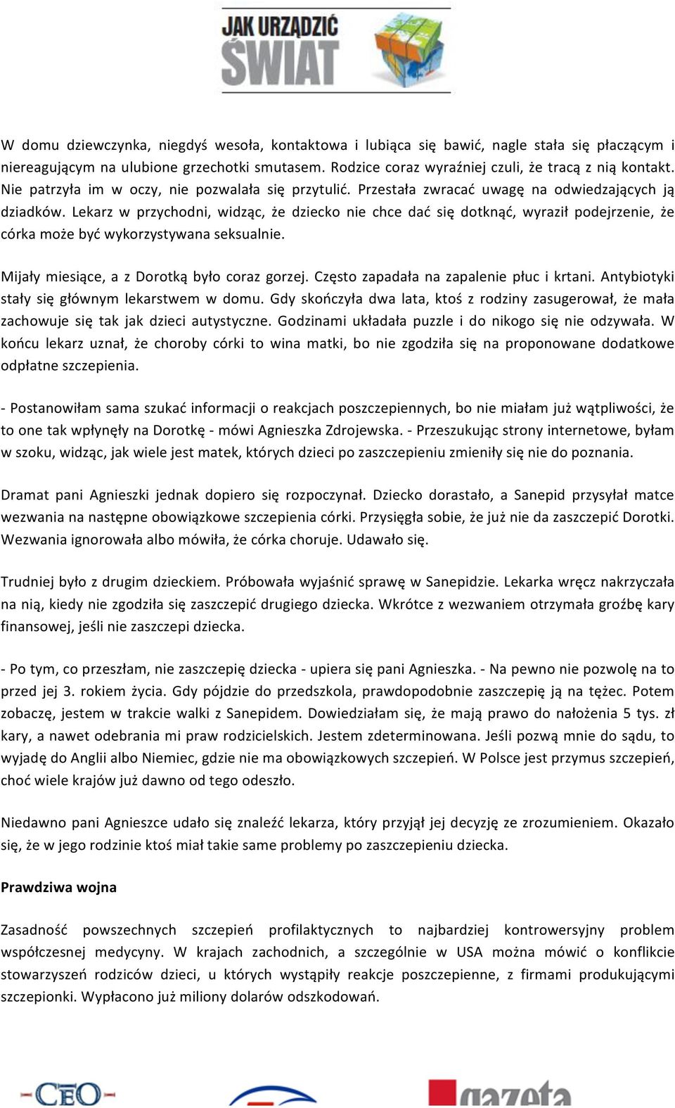 Lekarz w przychodni, widząc, że dziecko nie chce dać się dotknąć, wyraził podejrzenie, że córka może być wykorzystywana seksualnie. Mijały miesiące, a z Dorotką było coraz gorzej.